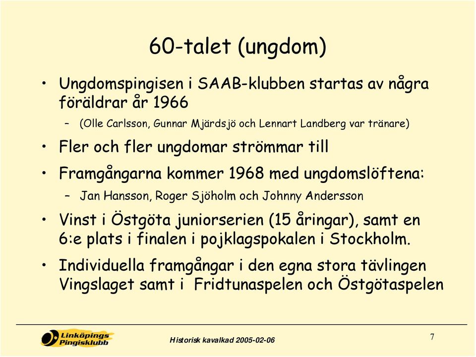 Sjöholm och Johnny Andersson Vinst i Östgöta juniorserien (15 åringar), samt en 6:e plats i finalen i pojklagspokalen i