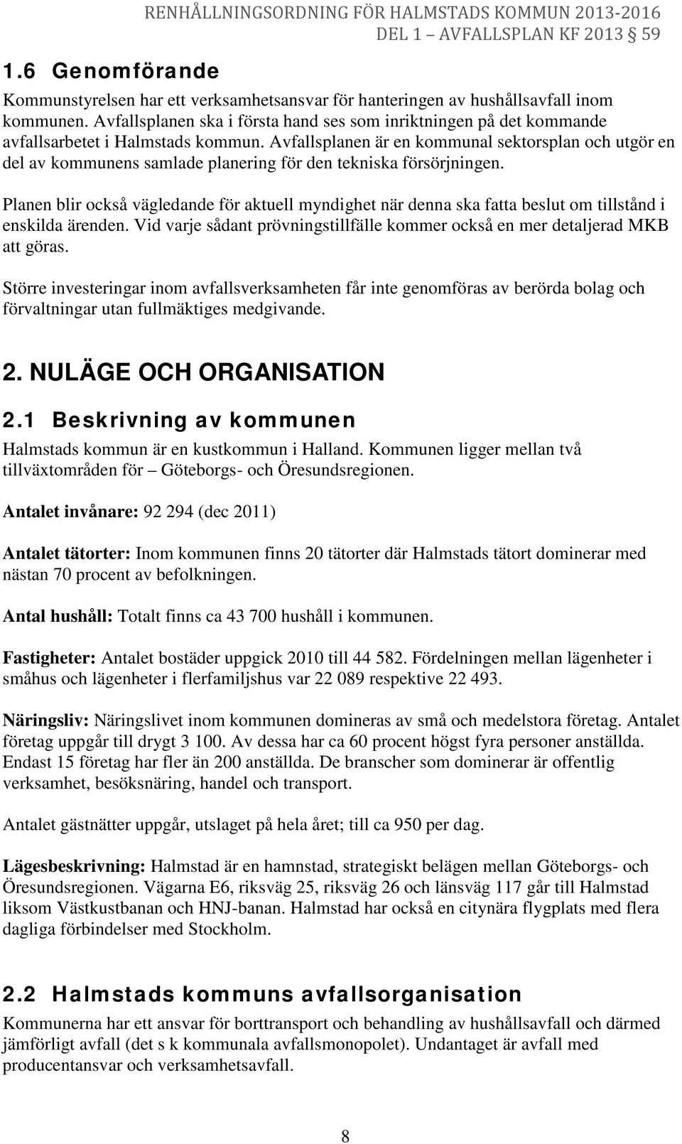 Avfallsplanen är en kommunal sektorsplan och utgör en del av kommunens samlade planering för den tekniska försörjningen.