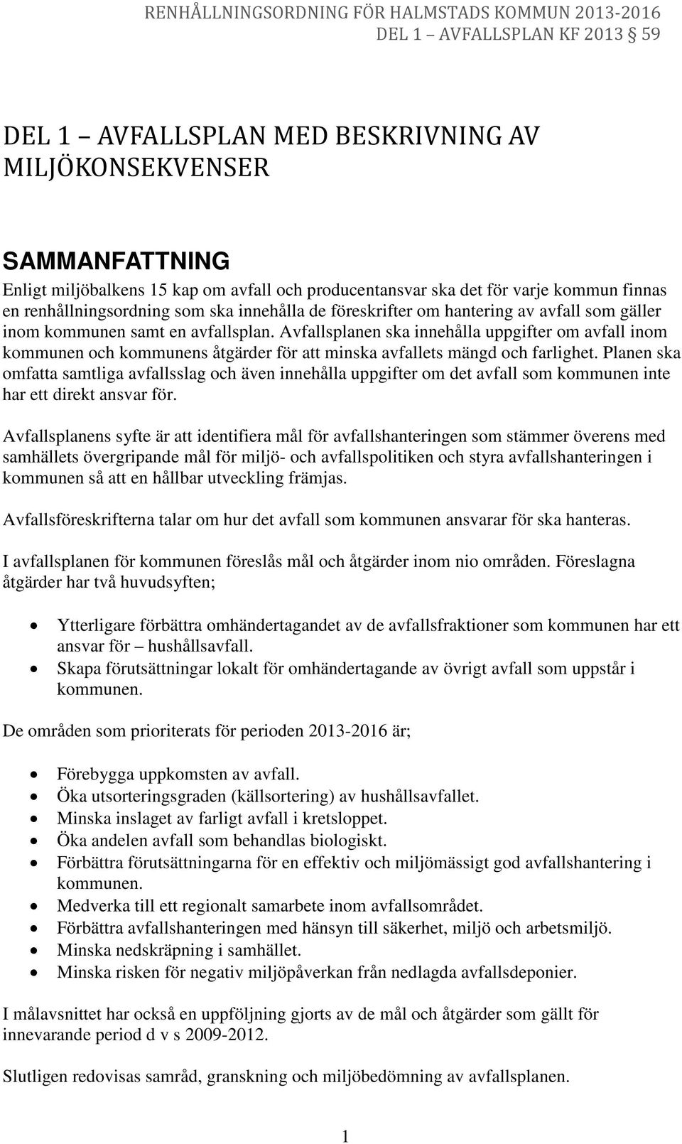 Avfallsplanen ska innehålla uppgifter om avfall inom kommunen och kommunens åtgärder för att minska avfallets mängd och farlighet.