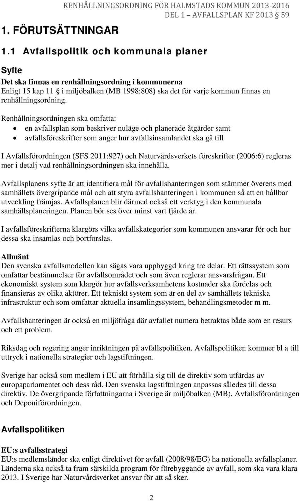 Renhållningsordningen ska omfatta: en avfallsplan som beskriver nuläge och planerade åtgärder samt avfallsföreskrifter som anger hur avfallsinsamlandet ska gå till I Avfallsförordningen (SFS
