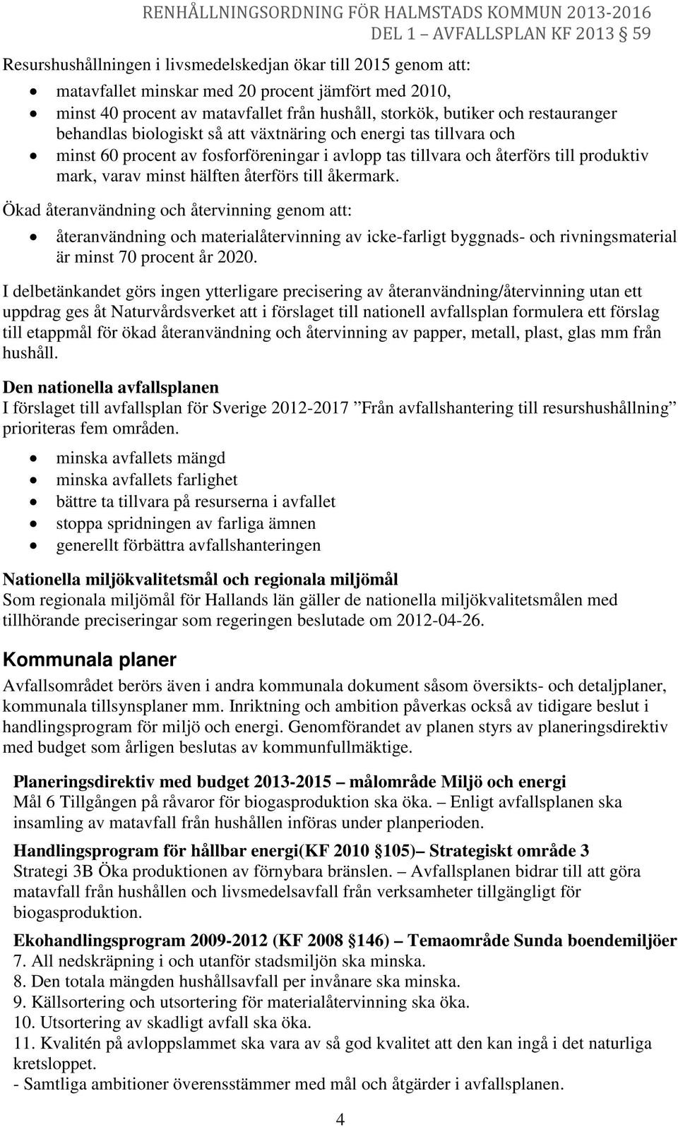 åkermark. Ökad återanvändning och återvinning genom att: återanvändning och materialåtervinning av icke-farligt byggnads- och rivningsmaterial är minst 70 procent år 2020.