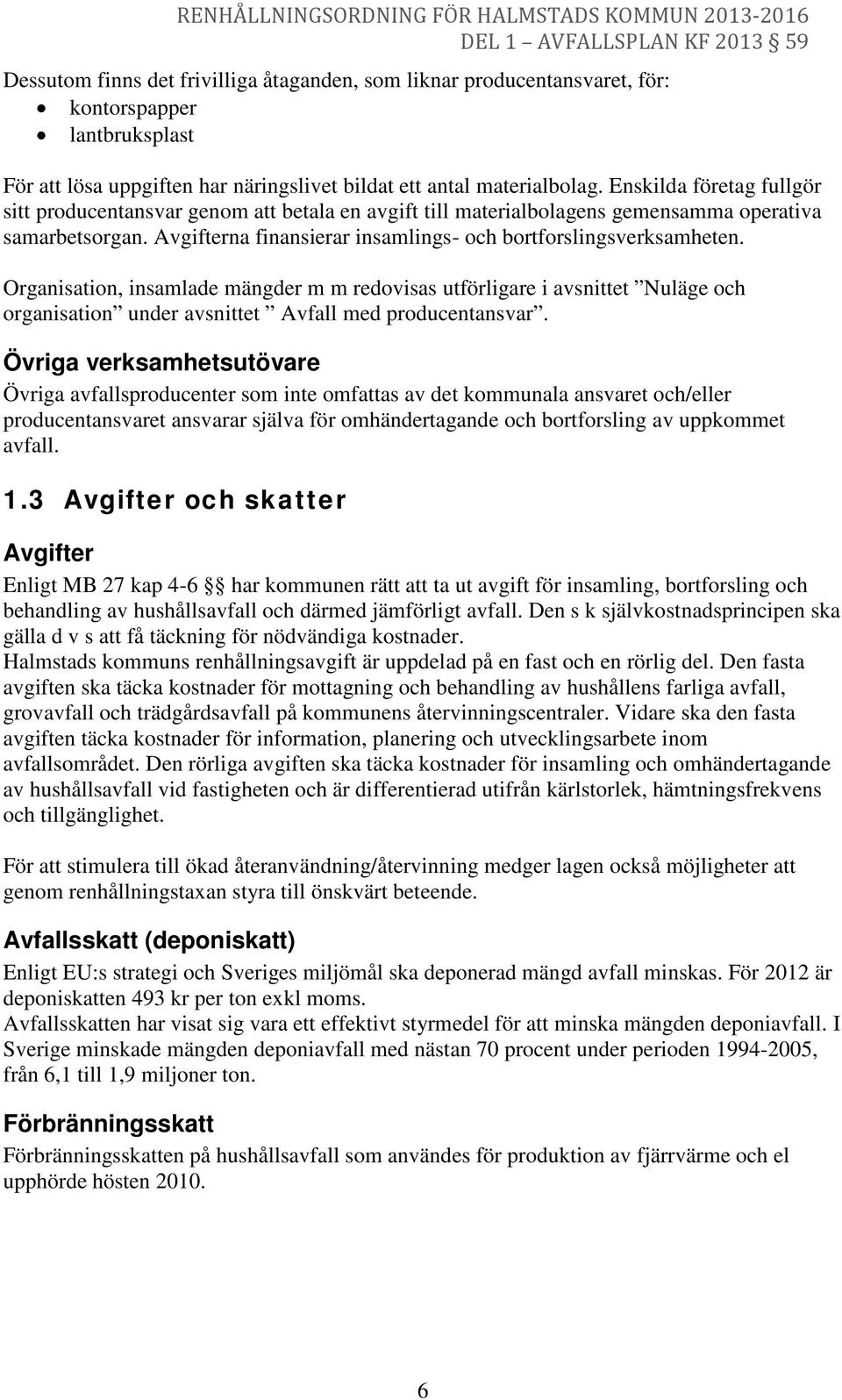 Organisation, insamlade mängder m m redovisas utförligare i avsnittet Nuläge och organisation under avsnittet Avfall med producentansvar.
