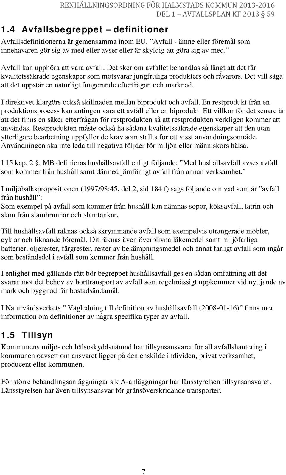 Det vill säga att det uppstår en naturligt fungerande efterfrågan och marknad. I direktivet klargörs också skillnaden mellan biprodukt och avfall.