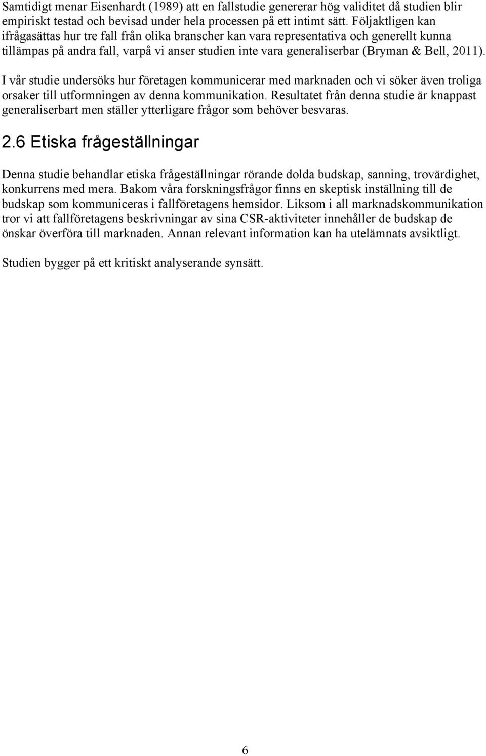 2011). I vår studie undersöks hur företagen kommunicerar med marknaden och vi söker även troliga orsaker till utformningen av denna kommunikation.