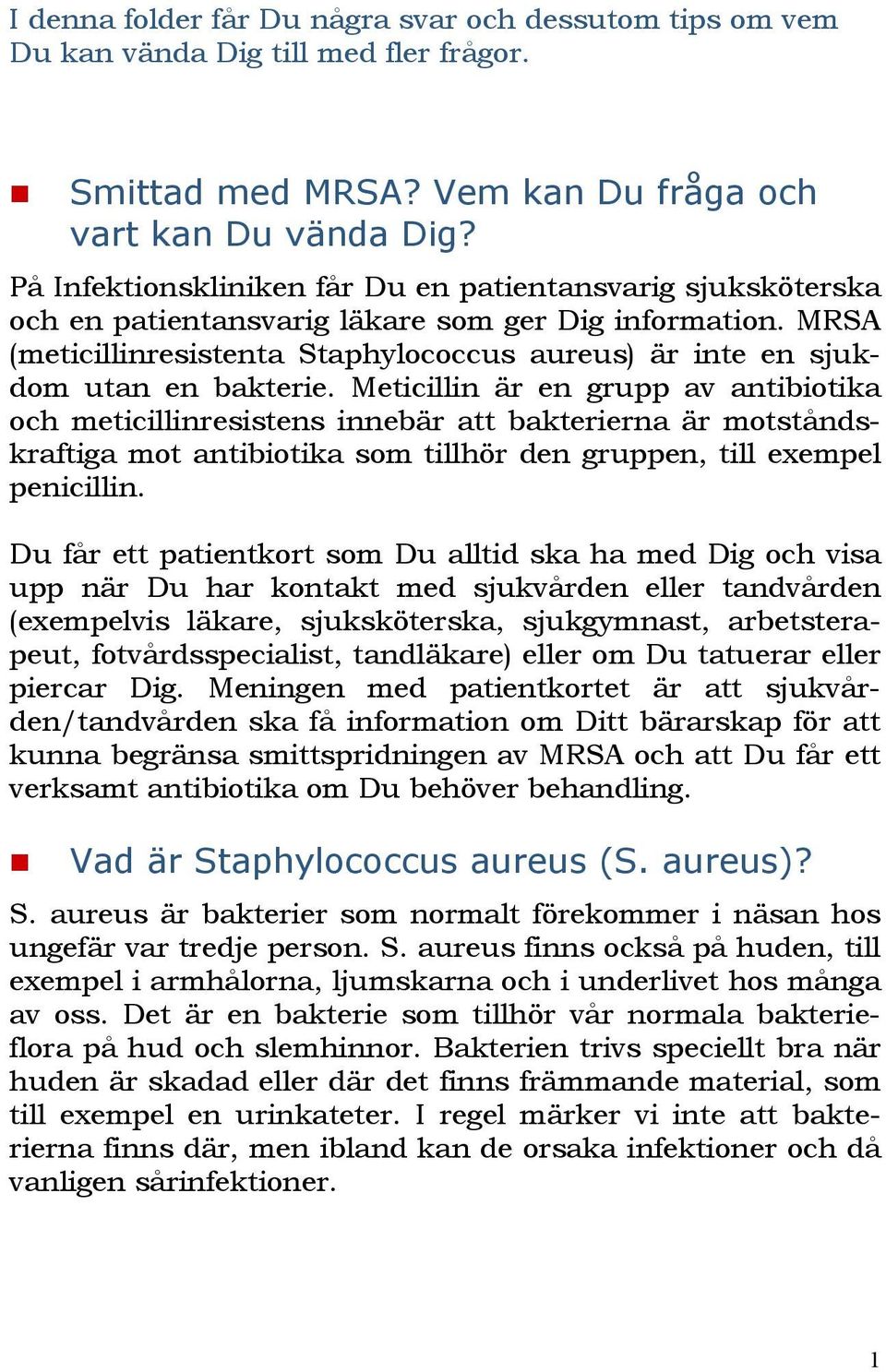 MRSA (meticillinresistenta Staphylococcus aureus) är inte en sjukdom utan en bakterie.