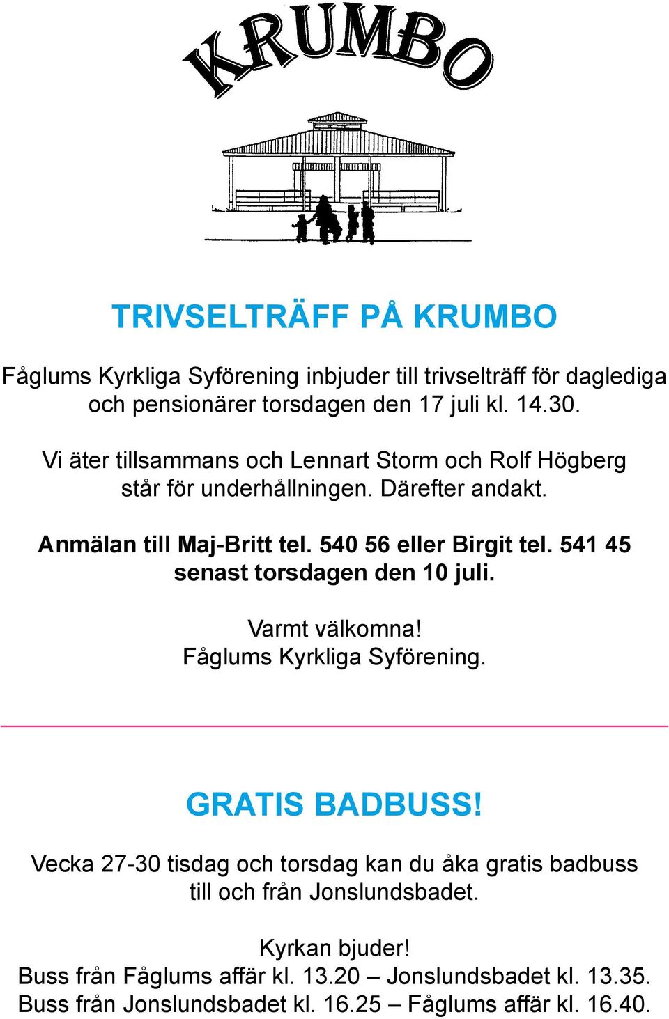 541 45 senast torsdagen den 10 juli. Varmt välkomna! Fåglums Kyrkliga Syförening. GRATIS BADBUSS!