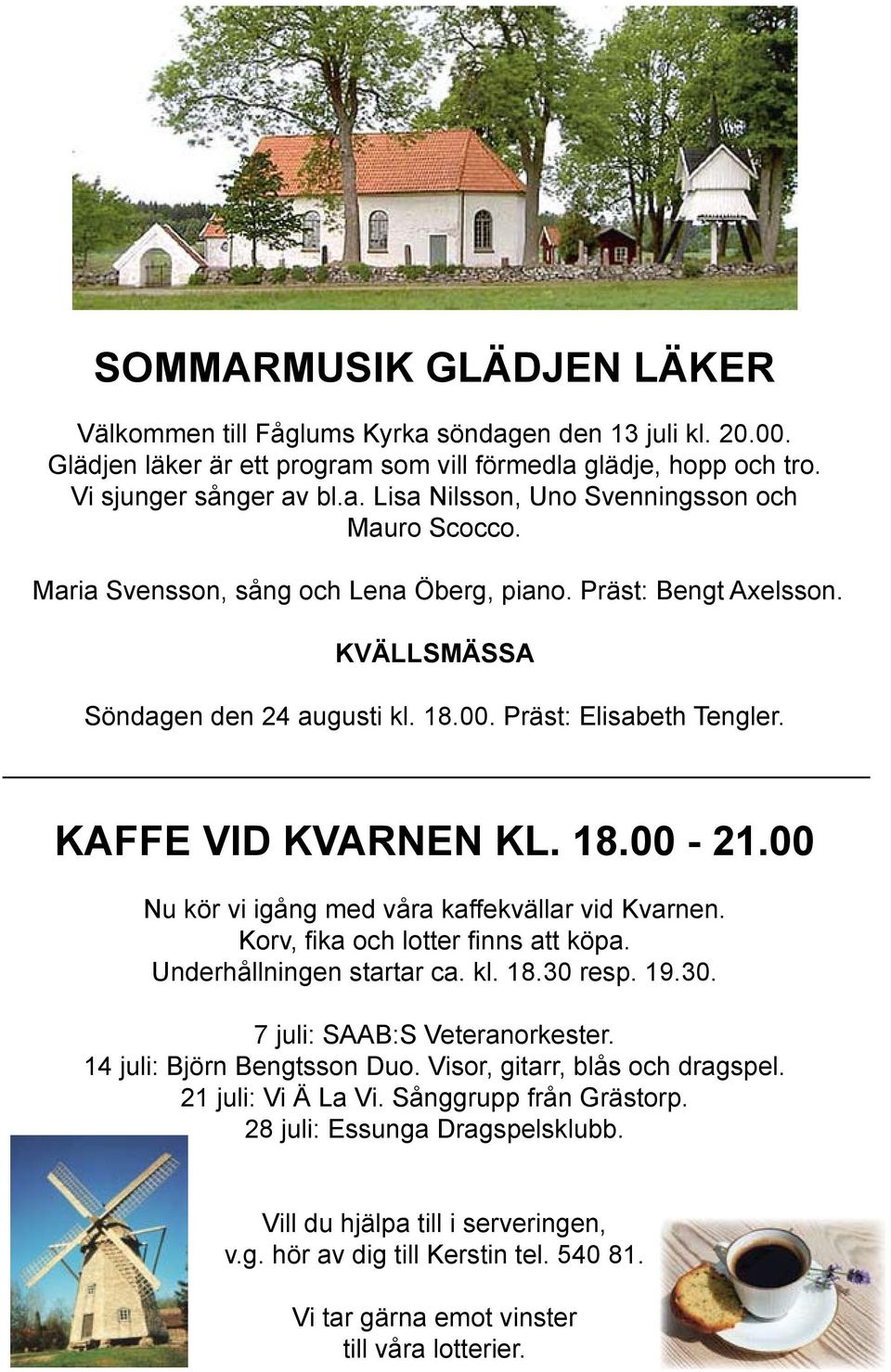 00 Nu kör vi igång med våra kaffekvällar vid Kvarnen. Korv, fi ka och lotter fi nns att köpa. Underhållningen startar ca. kl. 18.30 resp. 19.30. 7 juli: SAAB:S Veteranorkester.