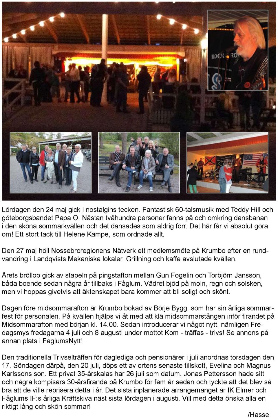 Den 27 maj höll Nossebroregionens Nätverk ett medlemsmöte på Krumbo efter en rundvandring i Landqvists Mekaniska lokaler. Grillning och kaffe avslutade kvällen.
