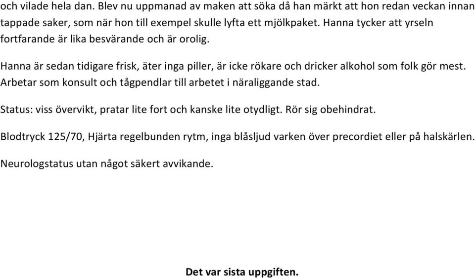 Hanna är sedan tidigare frisk, äter inga piller, är icke rökare och dricker alkohol som folk gör mest.