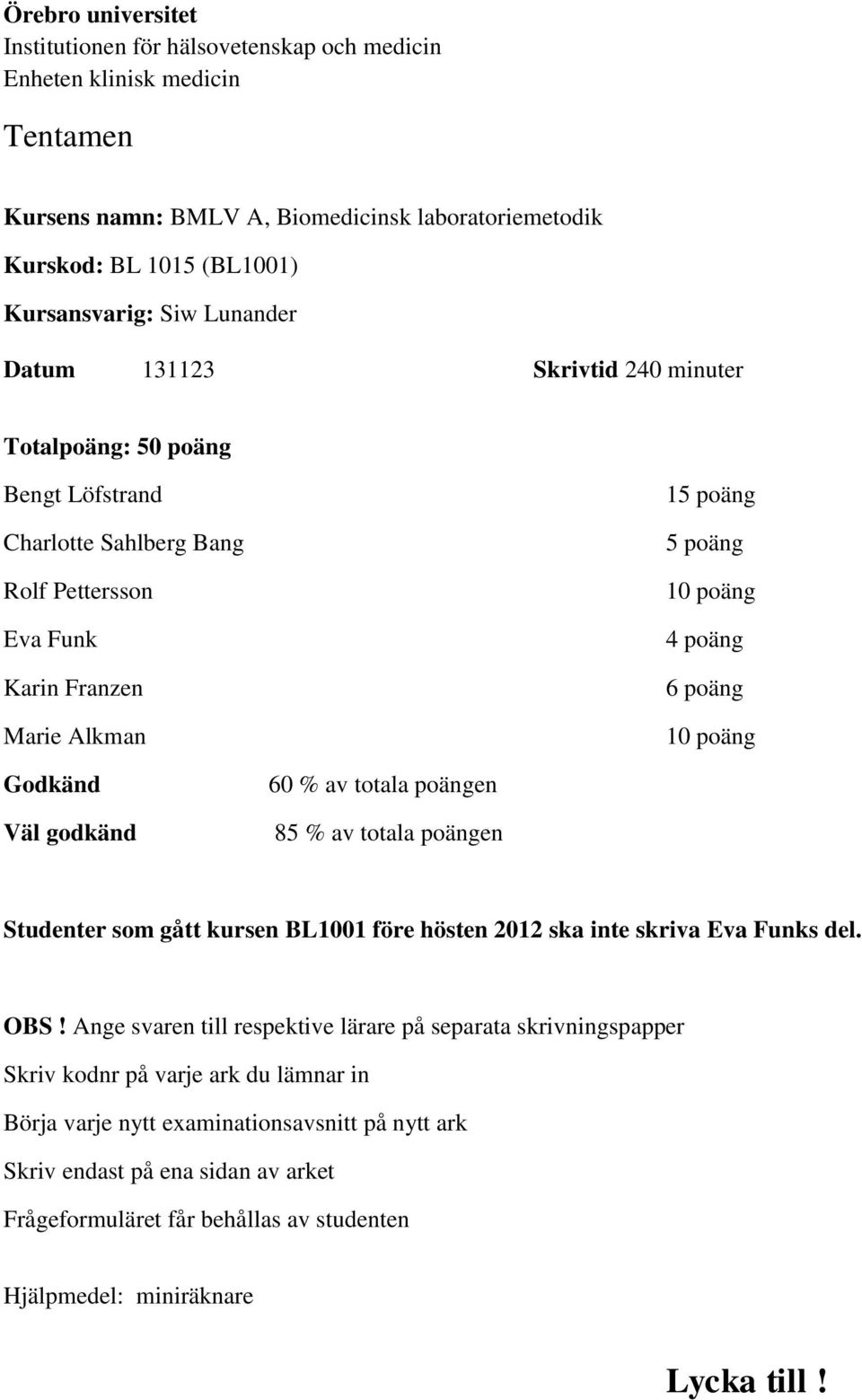 10 poäng Godkänd Väl godkänd 60 % av totala poängen 85 % av totala poängen Studenter som gått kursen BL1001 före hösten 2012 ska inte skriva Eva Funks del. OBS!