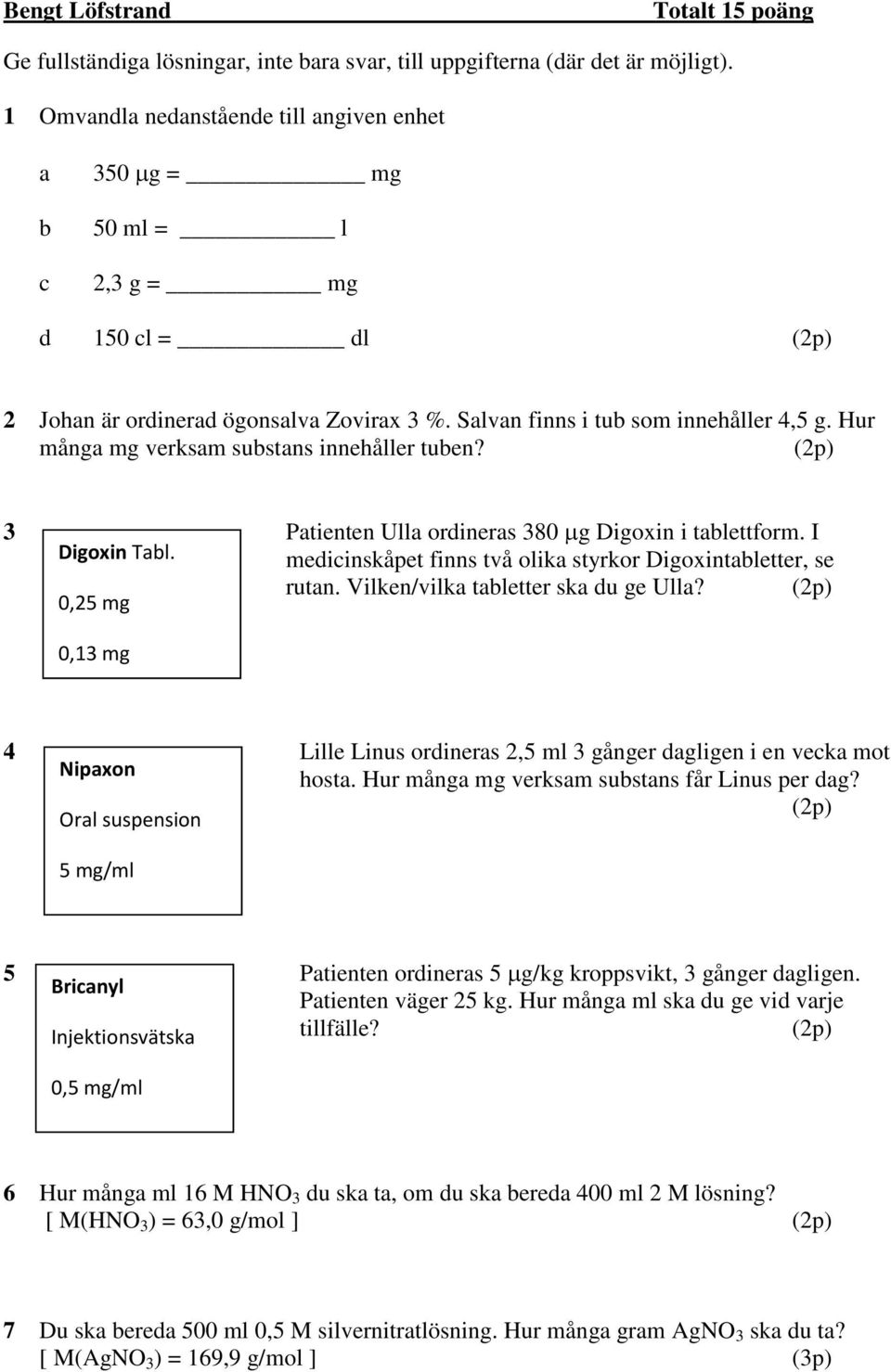 Hur många mg verksam substans innehåller tuben? () 3 Patienten Ulla ordineras 380 g Digoxin i tablettform. I Digoxin Tabl. medicinskåpet finns två olika styrkor Digoxintabletter, se rutan.