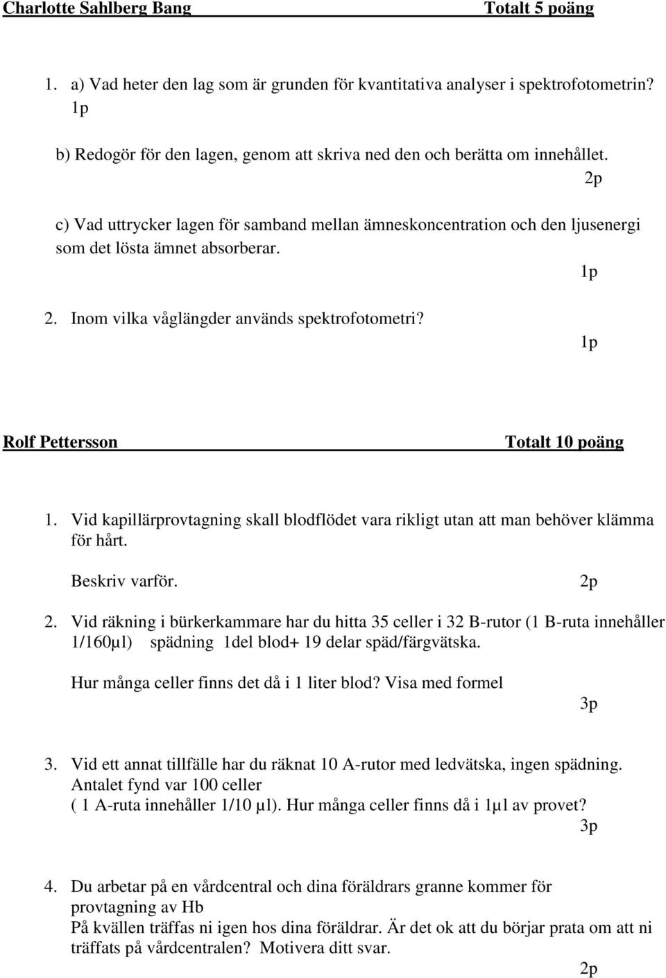 Inom vilka våglängder används spektrofotometri? Rolf Pettersson Totalt 10 poäng 1. Vid kapillärprovtagning skall blodflödet vara rikligt utan att man behöver klämma för hårt. Beskriv varför. 2.