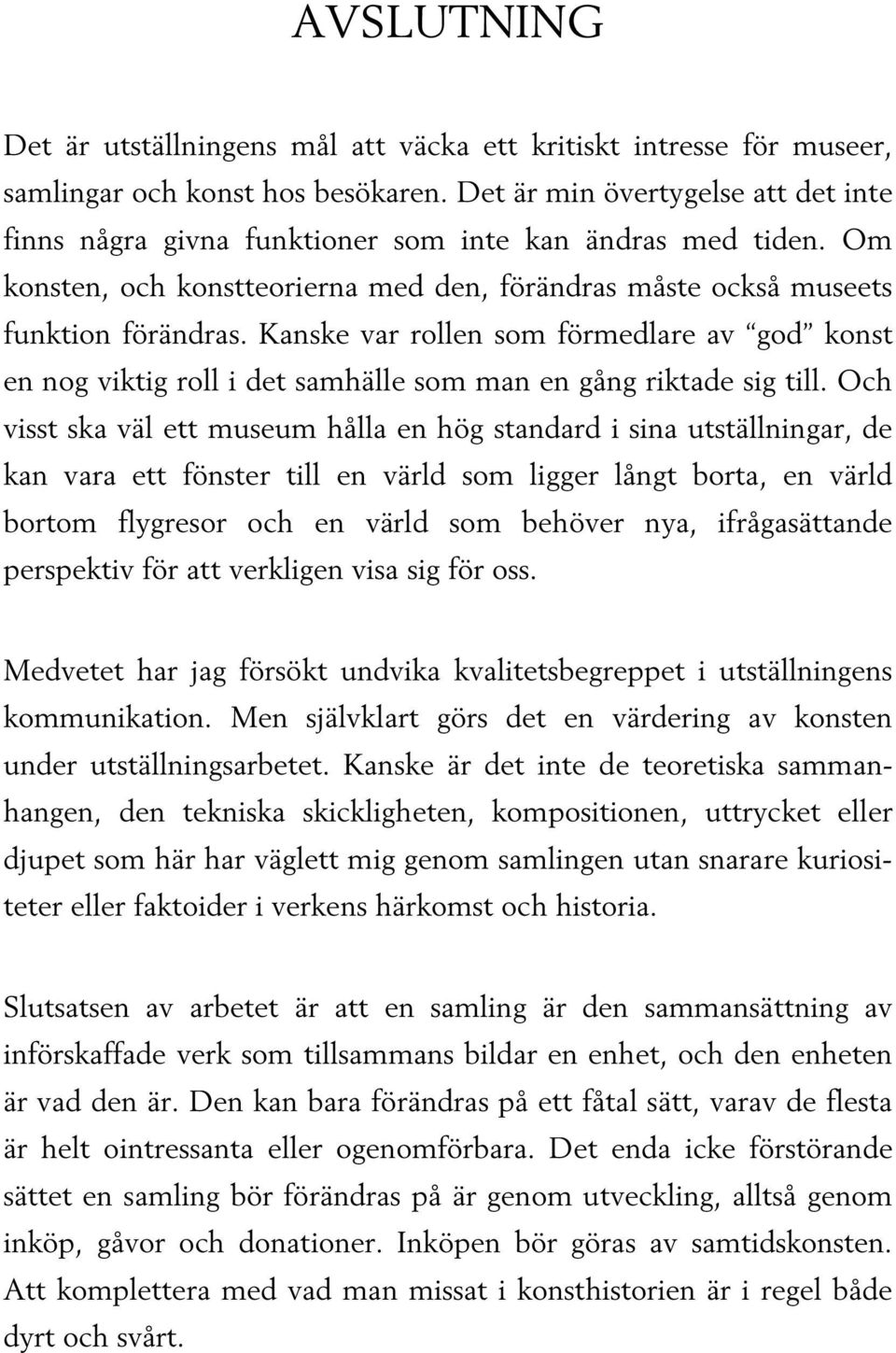 Kanske var rollen som förmedlare av god konst en nog viktig roll i det samhälle som man en gång riktade sig till.