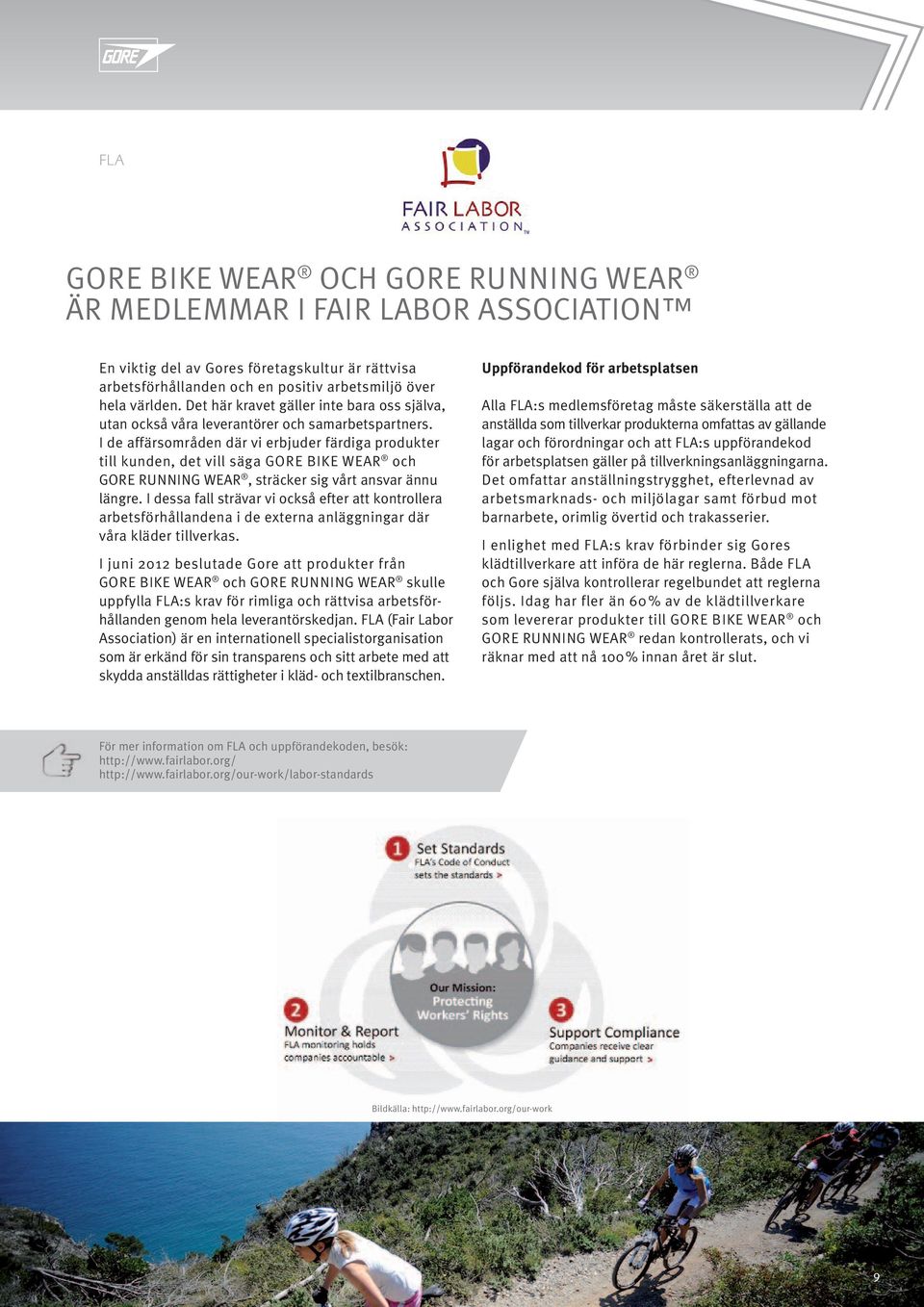 I de affärsområden där vi erbjuder färdiga produkter till kunden, det vill säga GORE BIKE WEAR och GORE RUNNING WEAR, sträcker sig vårt ansvar ännu längre.