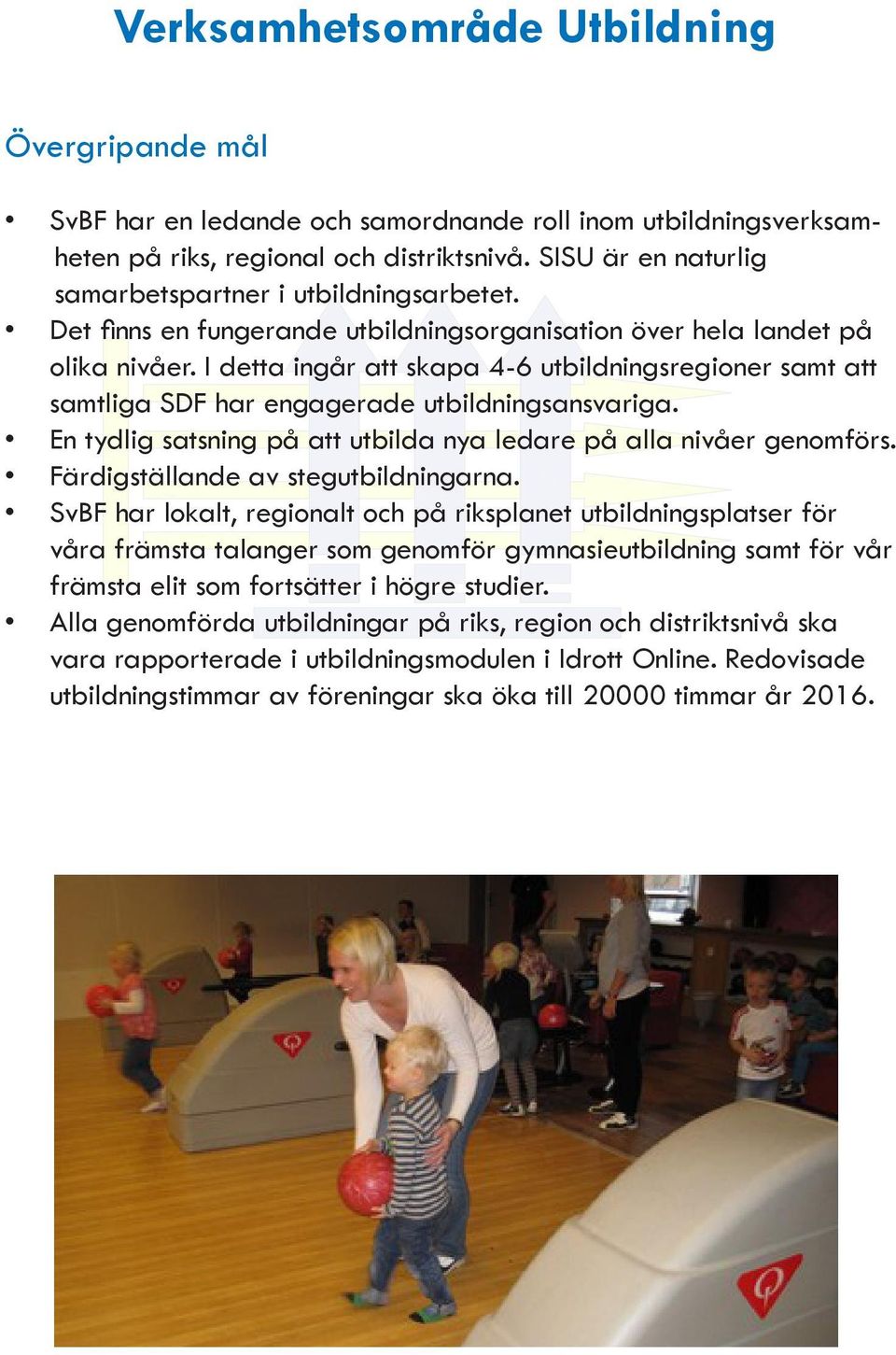 I detta ingår att skapa 4-6 utbildningsregioner samt att samtliga SDF har engagerade utbildningsansvariga. En tydlig satsning på att utbilda nya ledare på alla nivåer genomförs.