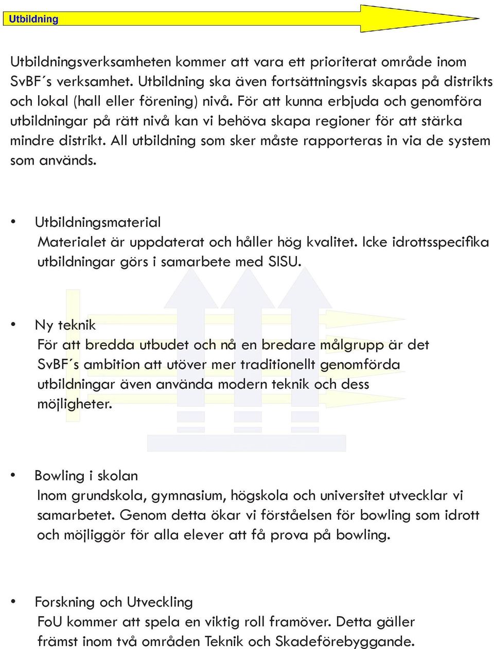 Utbildningsmaterial Materialet är uppdaterat och håller hög kvalitet. Icke idrottsspecifika utbildningar görs i samarbete med SISU.