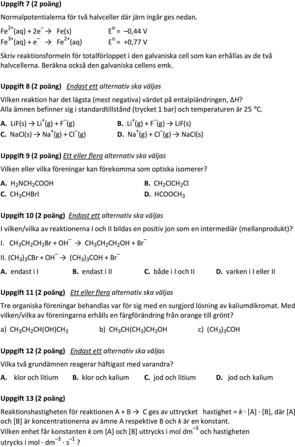 Beräkna också den galvaniska cellens emk. Uppgift 8 (2 poäng) Endast ett alternativ ska väljas Vilken reaktion har det lägsta (mest negativa) värdet på entalpiändringen, ΔH?