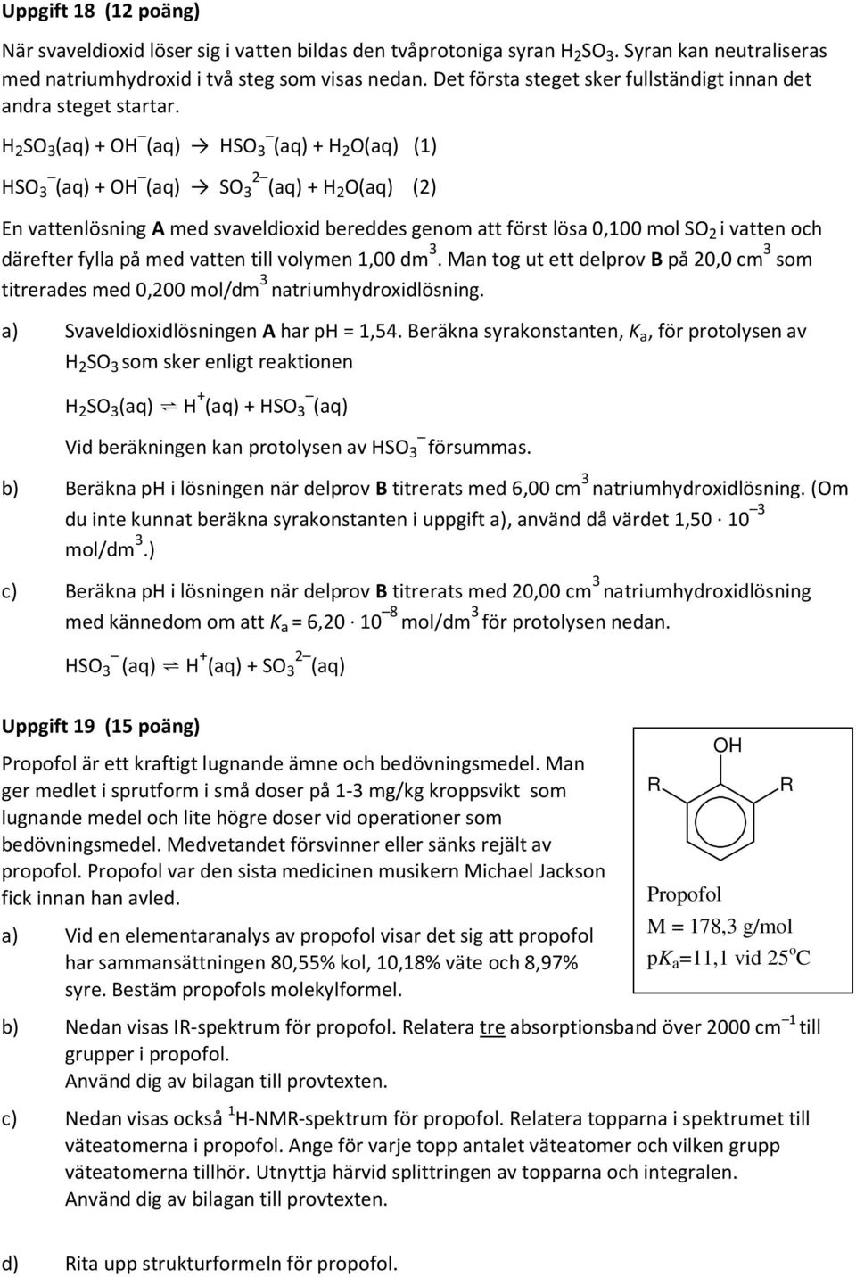 H 2 SO 3 (aq) + OH (aq) HSO 3 (aq) + H2 O(aq) (1) HSO 3 (aq) + OH (aq) SO3 2 (aq) + H2 O(aq) (2) En vattenlösning A med svaveldioxid bereddes genom att först lösa 0,100 mol SO 2 i vatten och därefter