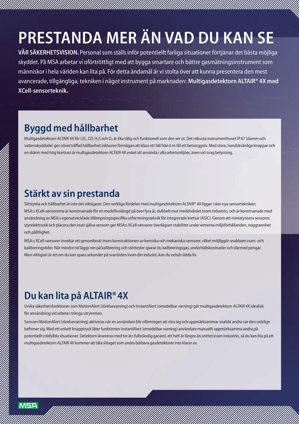 För detta ändamål är vi stolta över att kunna presentera den mest avancerade, tillgängliga, tekniken i något instrument på marknaden: Multigasdetektorn ALTAIR 4X med XCell-sensorteknik.