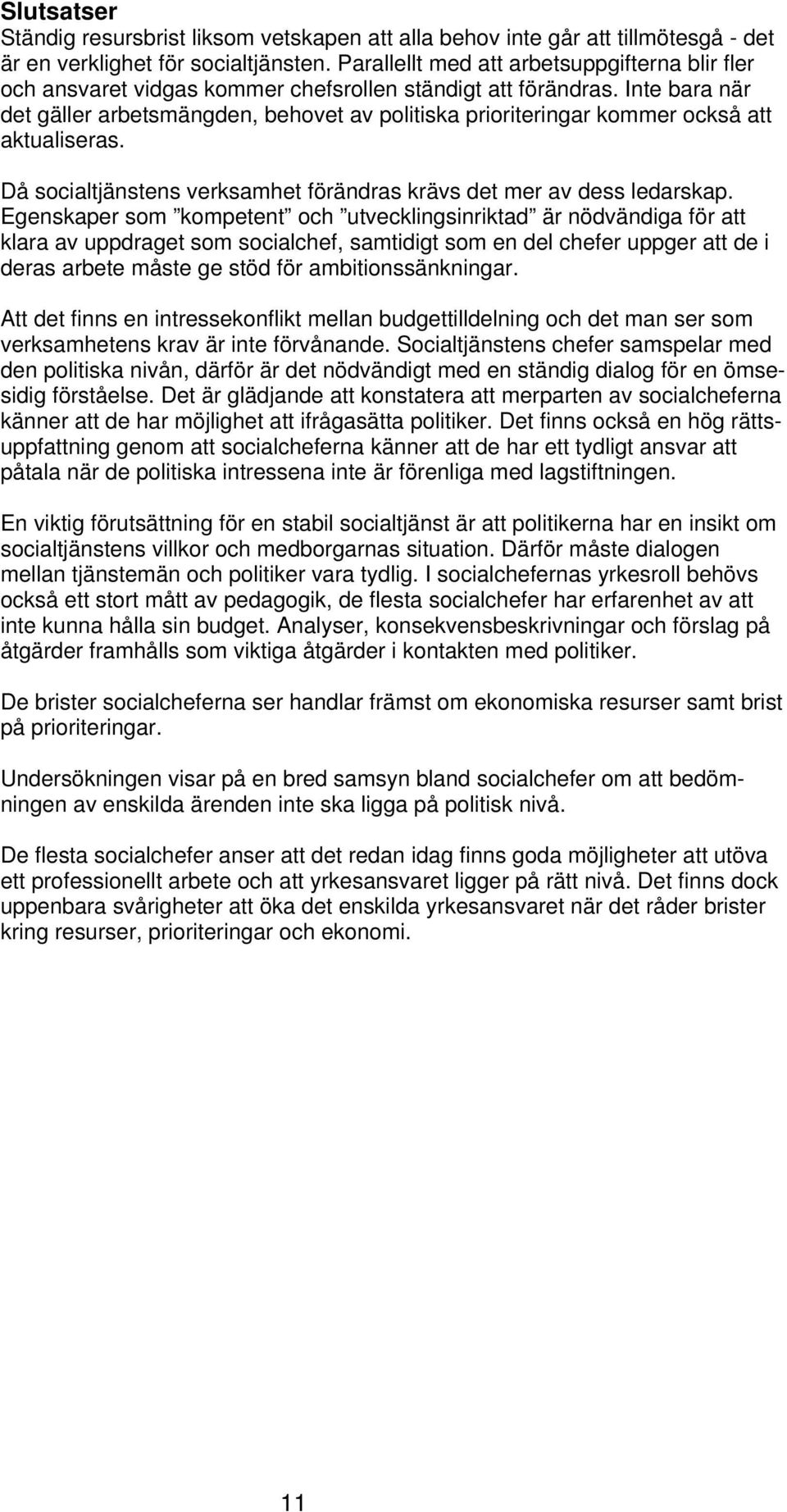 Inte bara när det gäller arbetsmängden, behovet av politiska prioriteringar kommer också att aktualiseras. Då socialtjänstens verksamhet förändras krävs det mer av dess ledarskap.