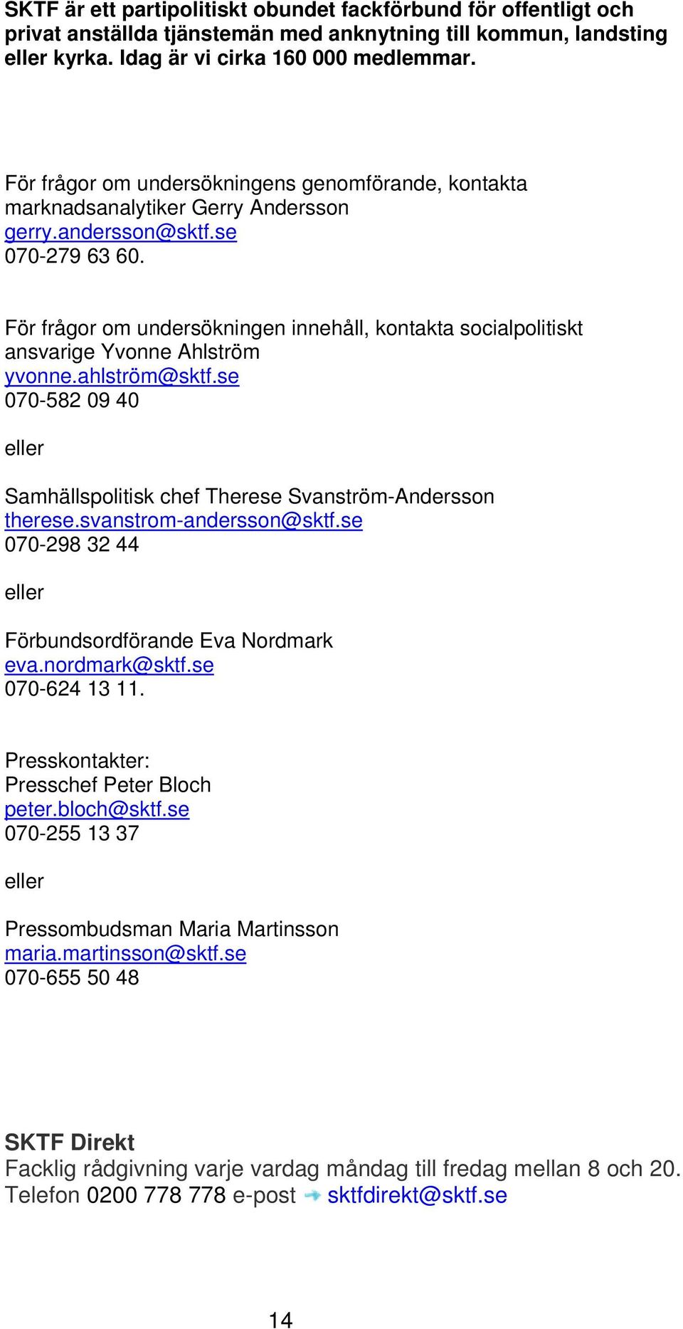 För frågor om undersökningen innehåll, kontakta socialpolitiskt ansvarige Yvonne Ahlström yvonne.ahlström@sktf.se 070-582 09 40 eller Samhällspolitisk chef Therese Svanström-Andersson therese.