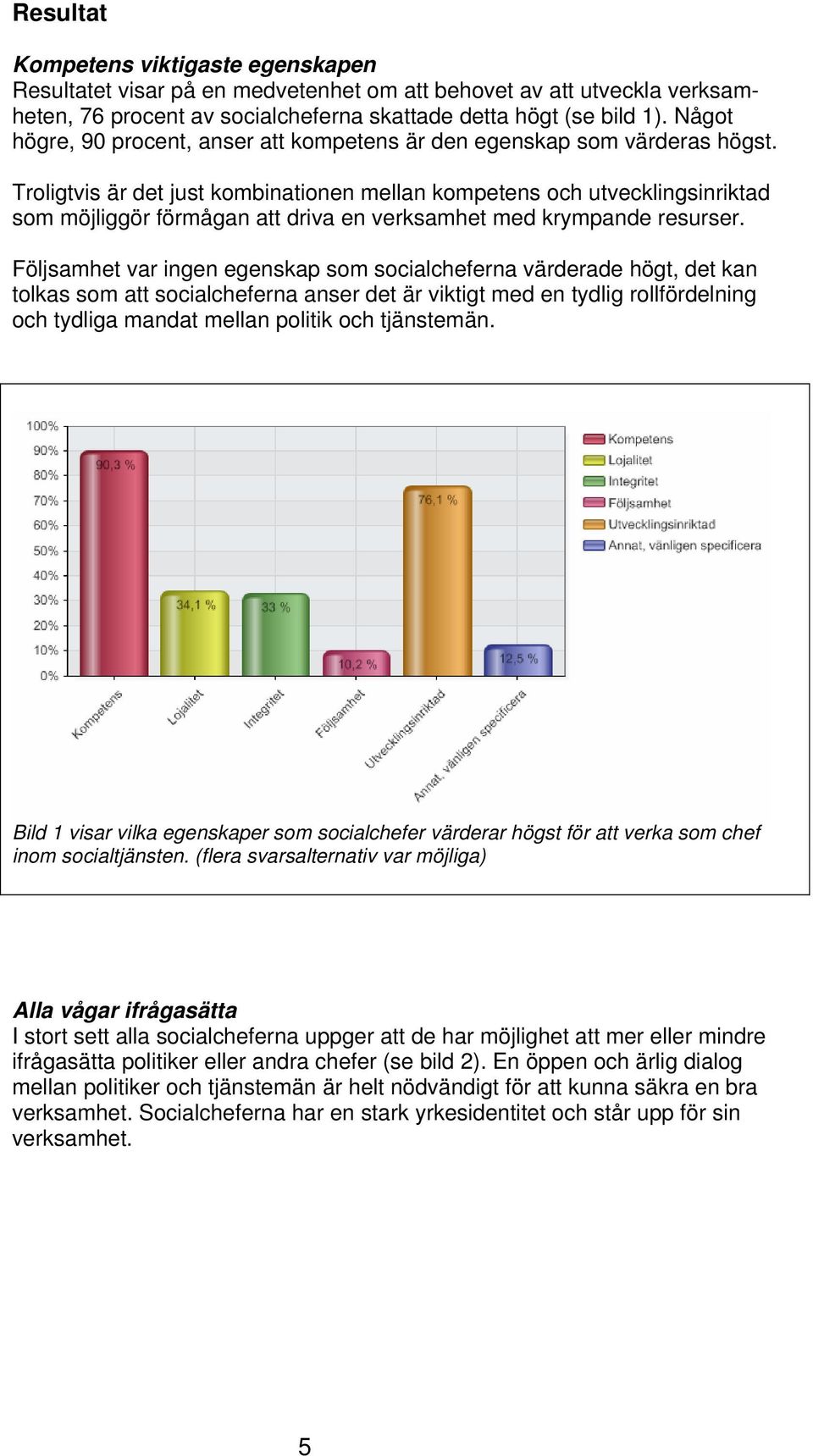 Troligtvis är det just kombinationen mellan kompetens och utvecklingsinriktad som möjliggör förmågan att driva en verksamhet med krympande resurser.