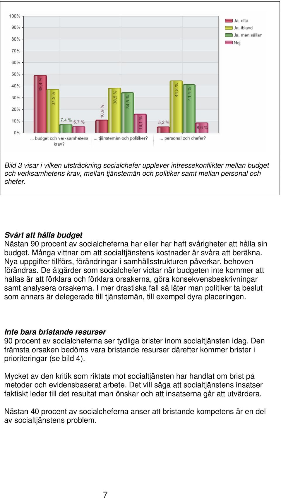 Nya uppgifter tillförs, förändringar i samhällsstrukturen påverkar, behoven förändras.