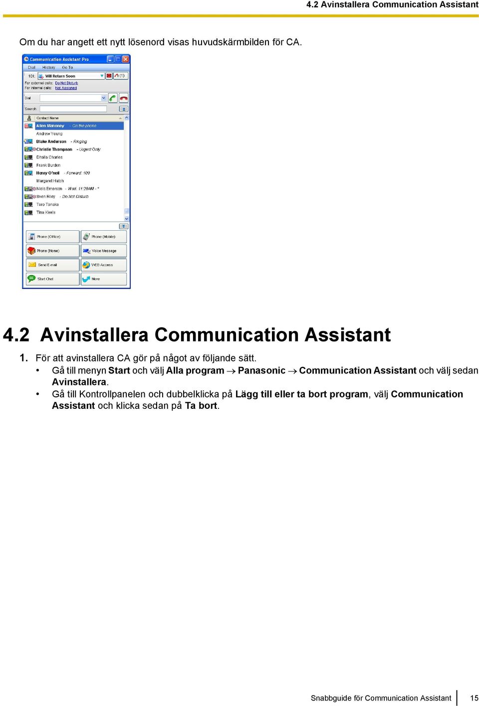 Gå till menyn Start och välj Alla program Panasonic Communication Assistant och välj sedan Avinstallera.