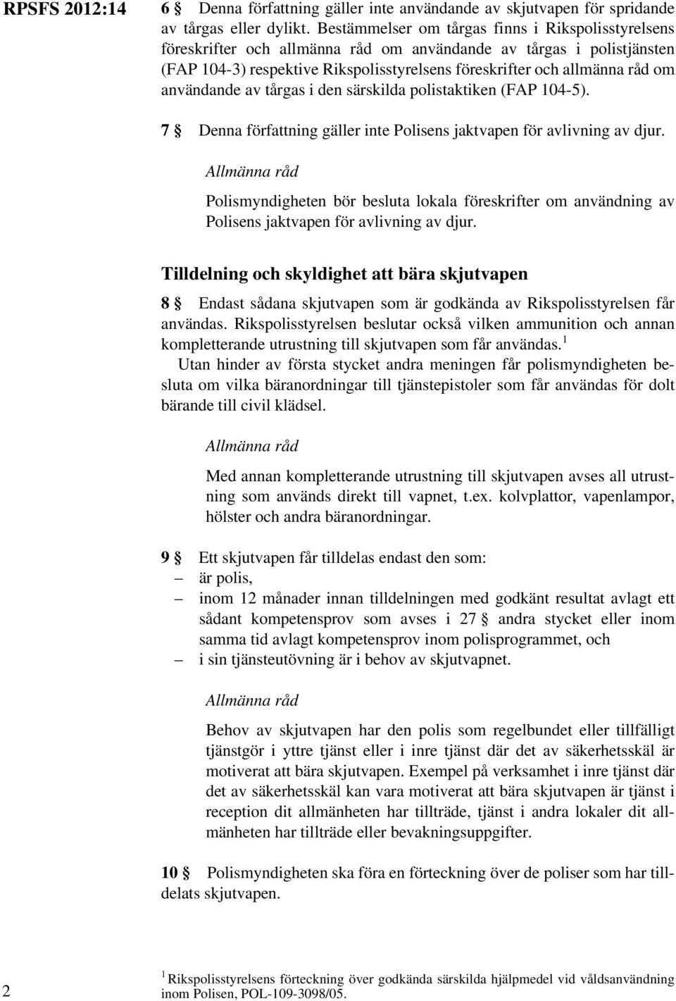 användande av tårgas i den särskilda polistaktiken (FAP 104-5). 7 Denna författning gäller inte Polisens jaktvapen för avlivning av djur.