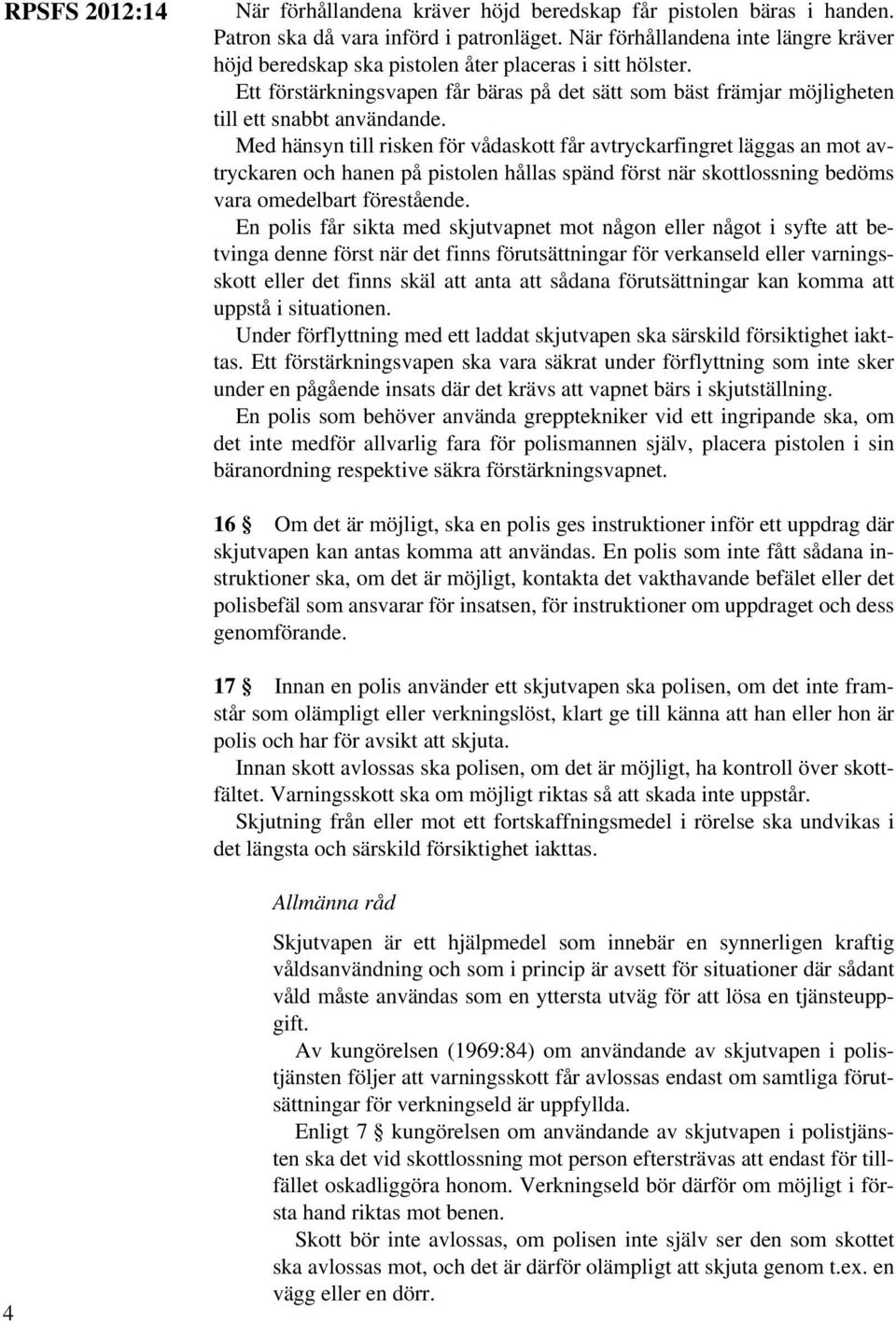 Med hänsyn till risken för vådaskott får avtryckarfingret läggas an mot avtryckaren och hanen på pistolen hållas spänd först när skottlossning bedöms vara omedelbart förestående.