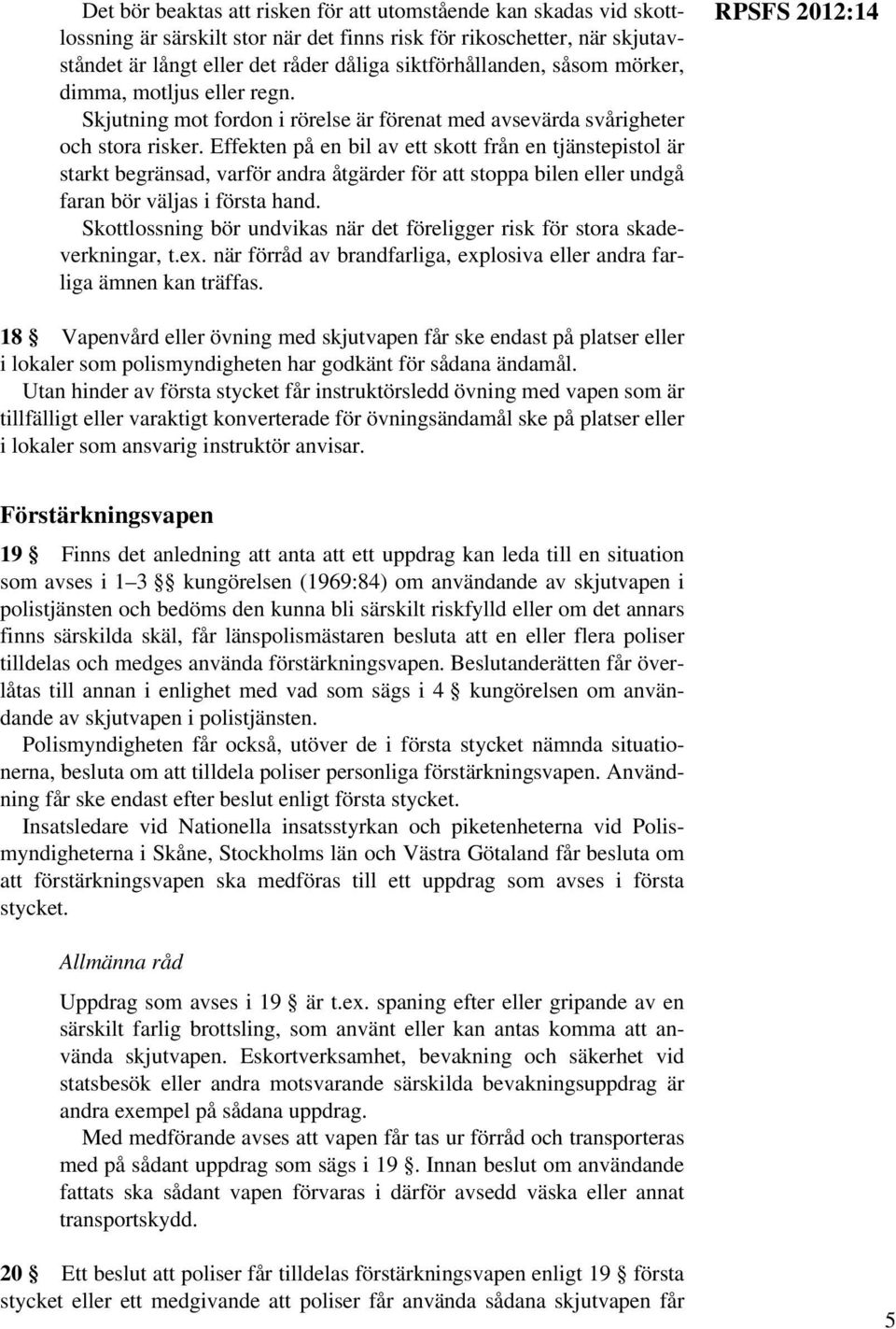 Effekten på en bil av ett skott från en tjänstepistol är starkt begränsad, varför andra åtgärder för att stoppa bilen eller undgå faran bör väljas i första hand.