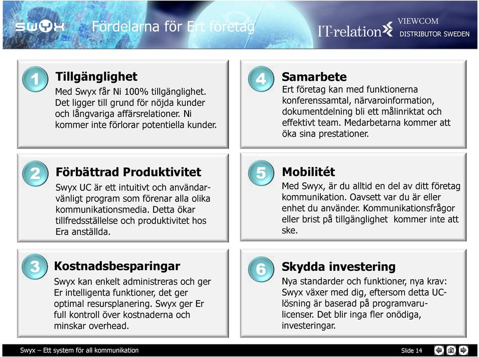 2 Förbättrad Produktivitet Swyx UC är ett intuitivt och användarvänligt program som förenar alla olika kommunikationsmedia. Detta ökar tillfredsställelse och produktivitet hos Era anställda.