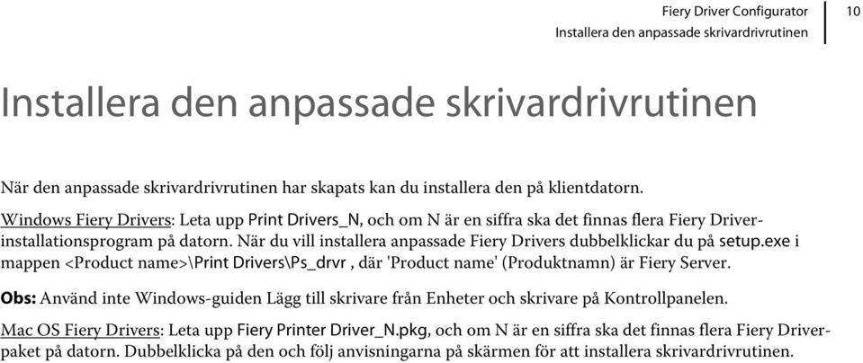 När du vill installera anpassade Fiery Drivers dubbelklickar du på setup.exe i mappen <Product name>\print Drivers\Ps_drvr, där 'Product name' (Produktnamn) är Fiery Server.