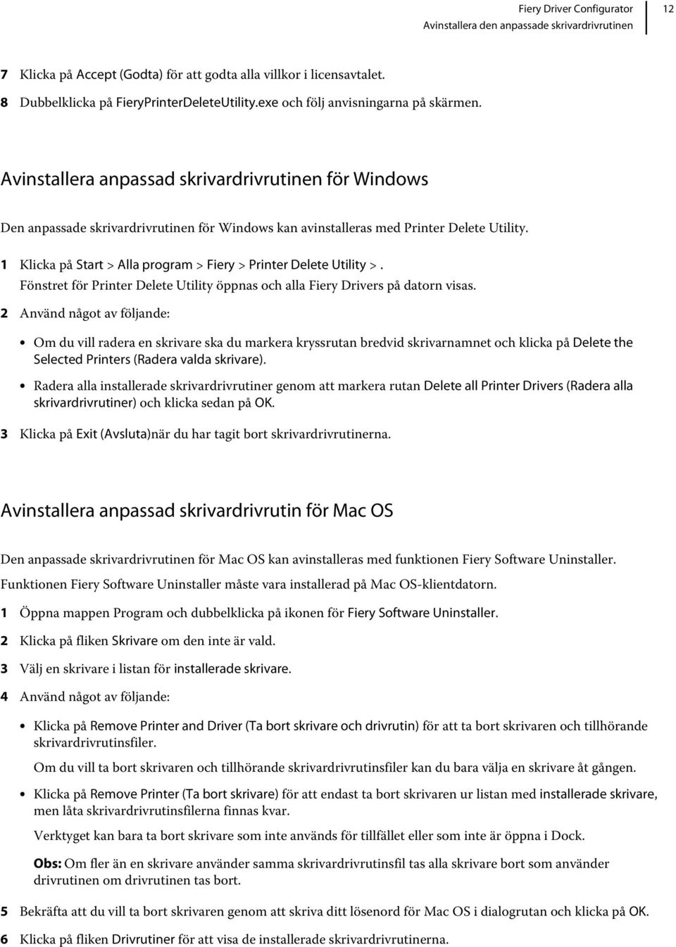 1 Klicka på Start > Alla program > Fiery > Printer Delete Utility >. Fönstret för Printer Delete Utility öppnas och alla Fiery Drivers på datorn visas.