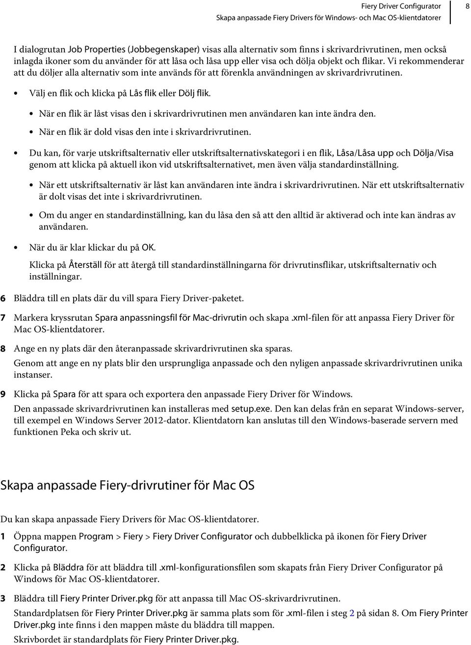 Välj en flik och klicka på Lås flik eller Dölj flik. När en flik är låst visas den i skrivardrivrutinen men användaren kan inte ändra den. När en flik är dold visas den inte i skrivardrivrutinen.