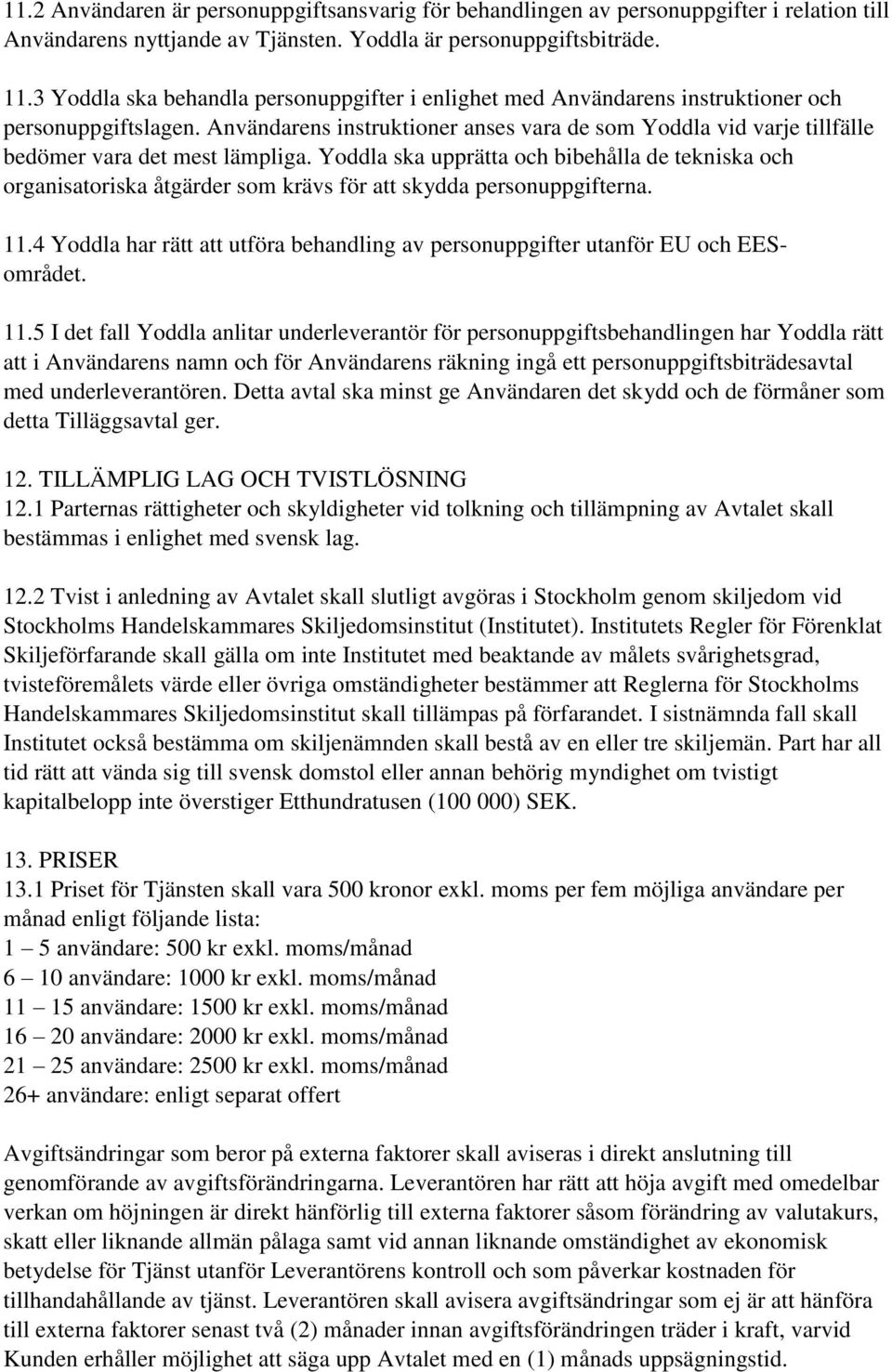 Användarens instruktioner anses vara de som Yoddla vid varje tillfälle bedömer vara det mest lämpliga.