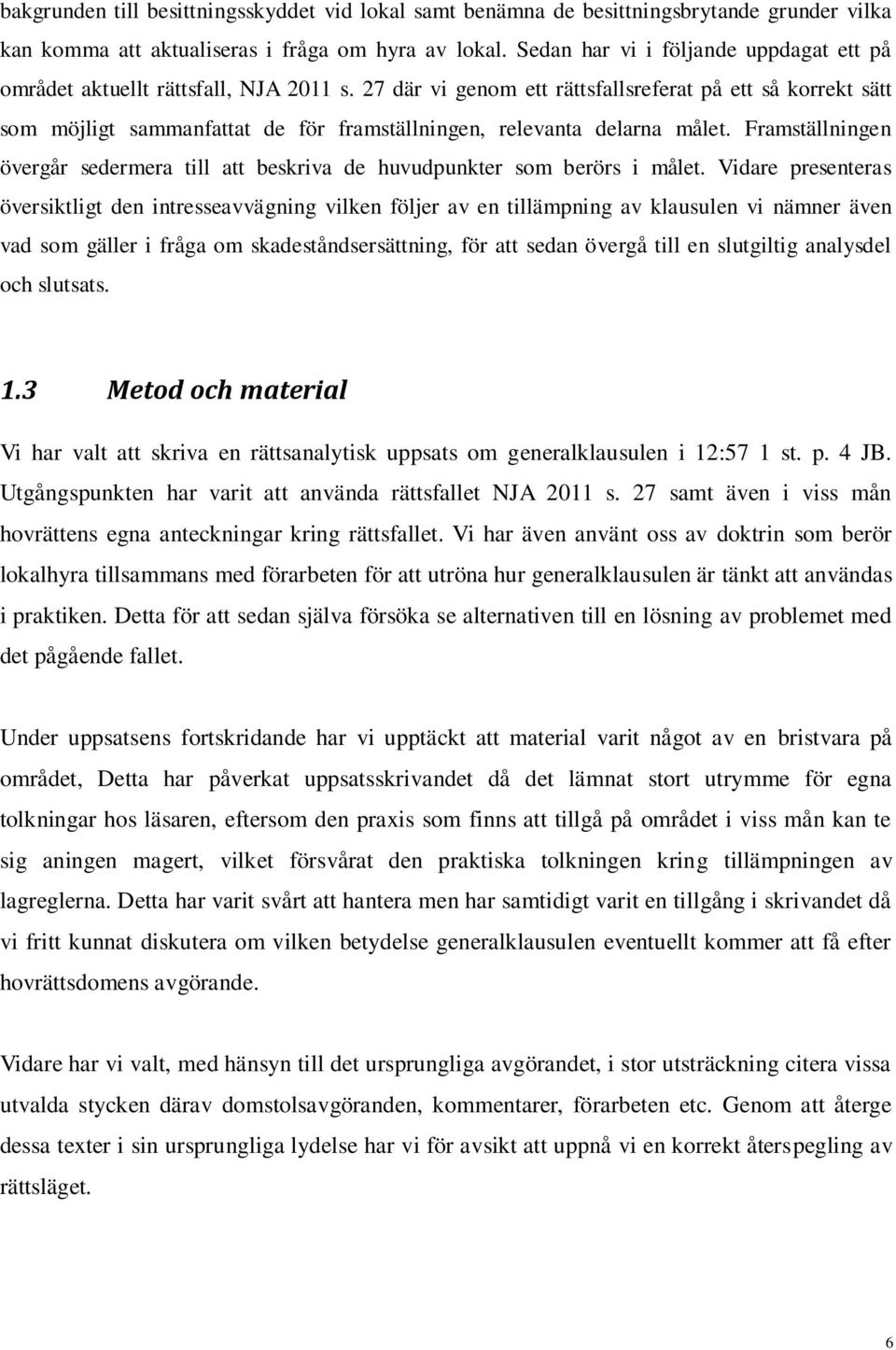 27 där vi genom ett rättsfallsreferat på ett så korrekt sätt som möjligt sammanfattat de för framställningen, relevanta delarna målet.