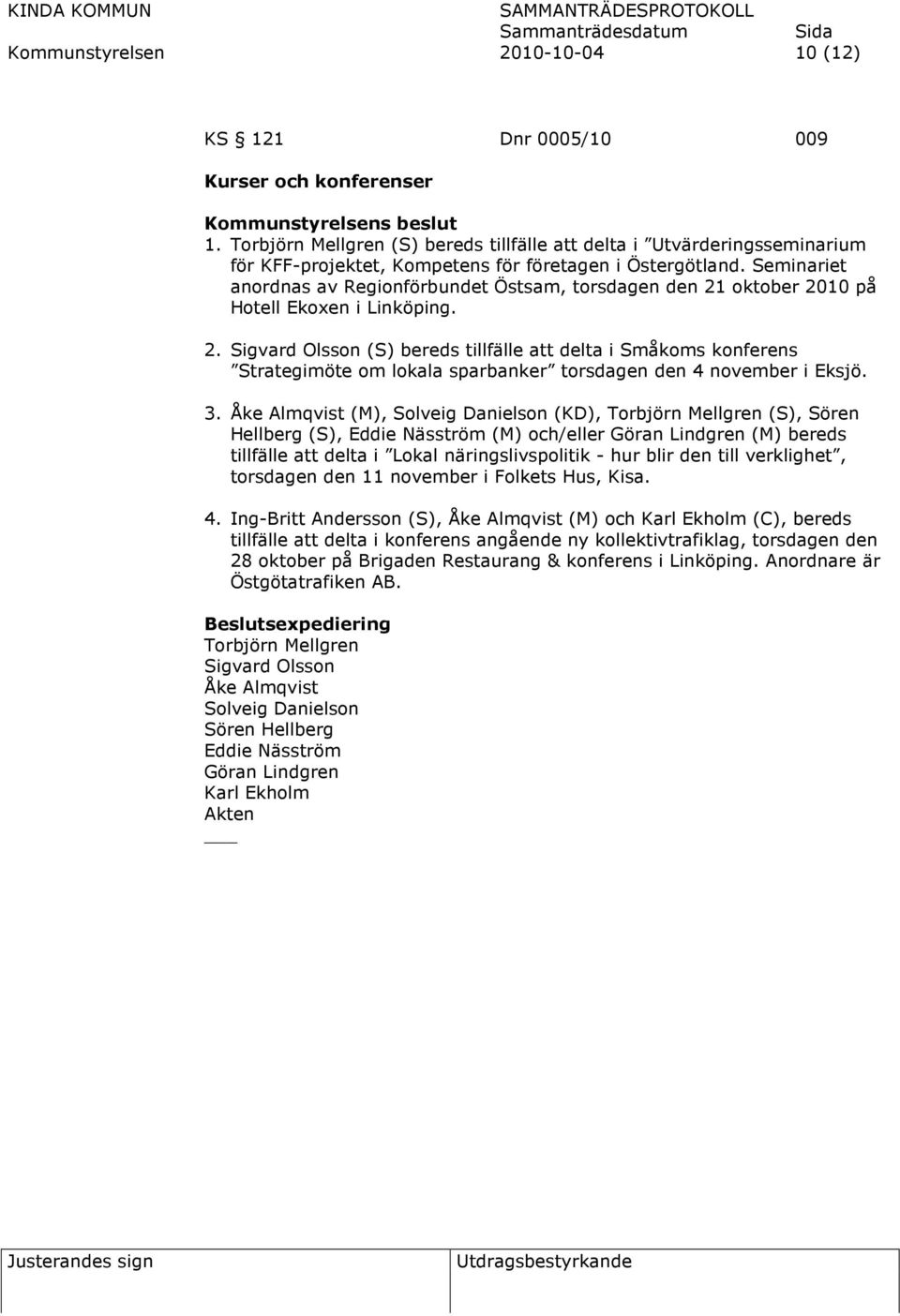 Seminariet anordnas av Regionförbundet Östsam, torsdagen den 21 oktober 2010 på Hotell Ekoxen i Linköping. 2. Sigvard Olsson (S) bereds tillfälle att delta i Småkoms konferens Strategimöte om lokala sparbanker torsdagen den 4 november i Eksjö.
