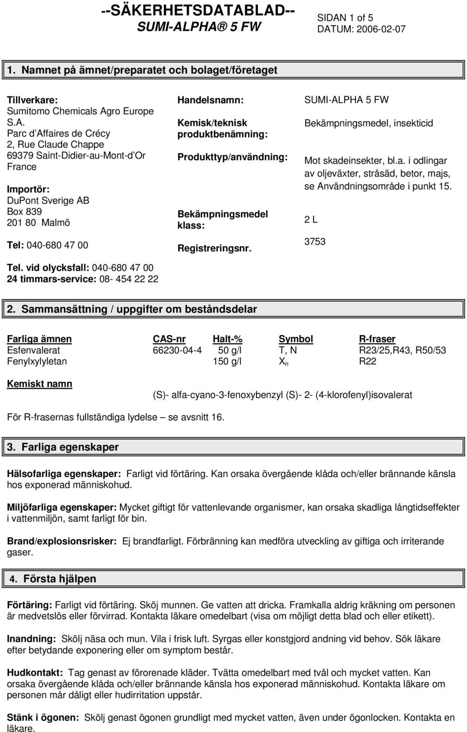 SUMI-ALPHA 5 FW Bekämpningsmedel, insekticid Mot skadeinsekter, bl.a. i odlingar av oljeväxter, stråsäd, betor, majs, se Användningsområde i punkt 15. 2 L 3753 2.