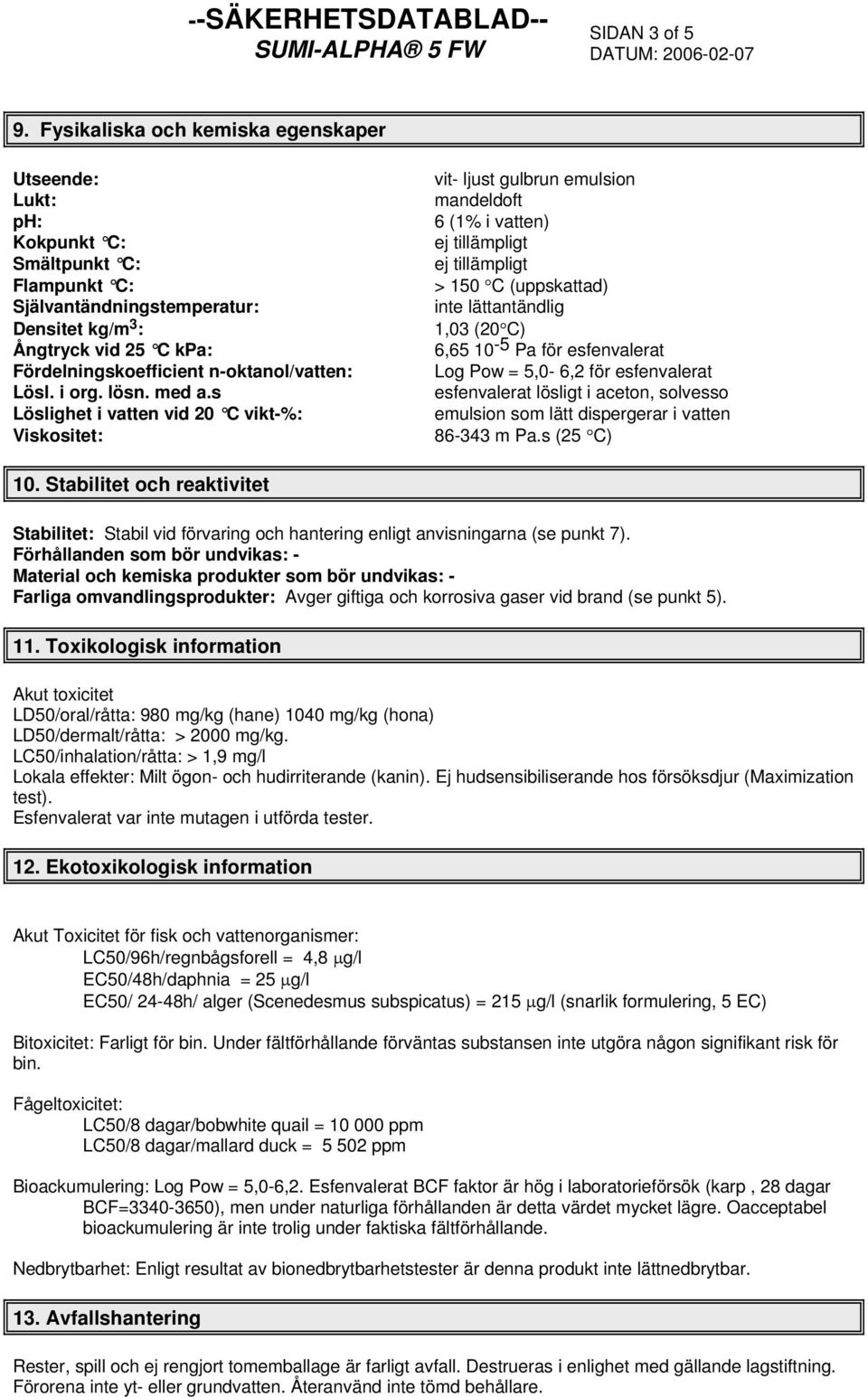 n-oktanol/vatten: Lösl. i org. lösn. med a.