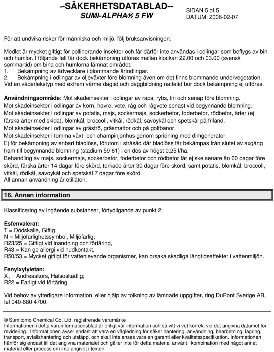 00 (svensk sommartid) om bina och humlorna lämnat området. 1. Bekämpning av ärtvecklare i blommande ärtodlingar. 2.