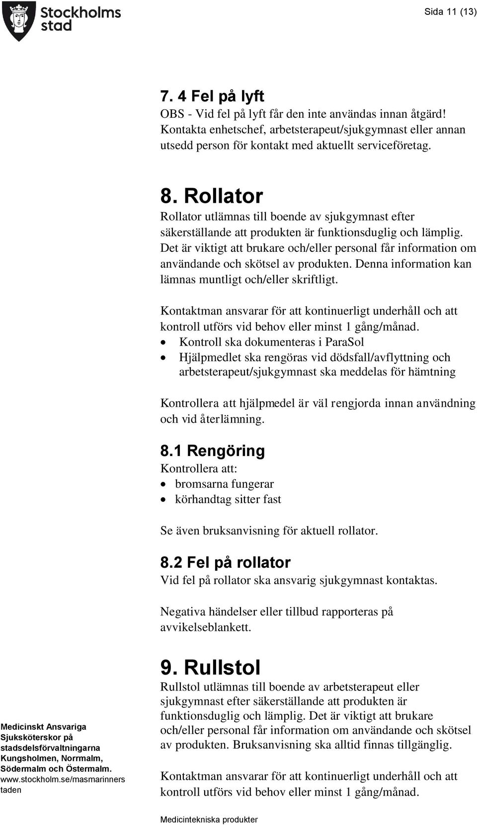 Rollator Rollator utlämnas till boende av sjukgymnast efter säkerställande att produkten är funktionsduglig och lämplig.