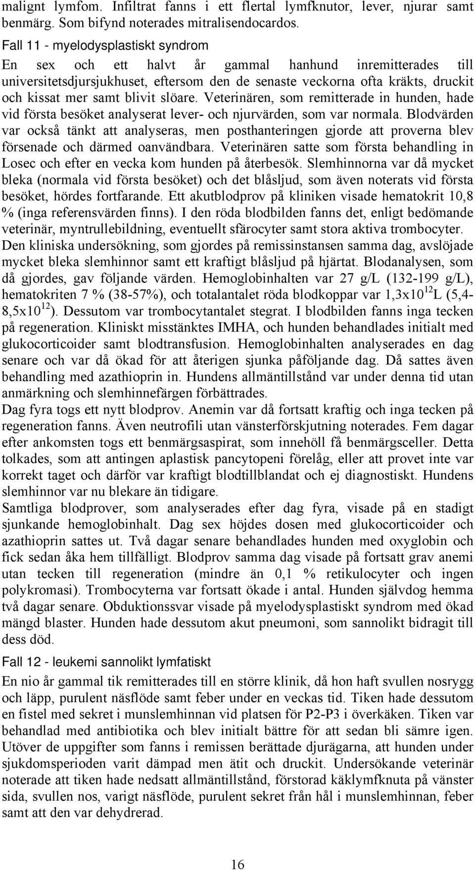 blivit slöare. Veterinären, som remitterade in hunden, hade vid första besöket analyserat lever- och njurvärden, som var normala.