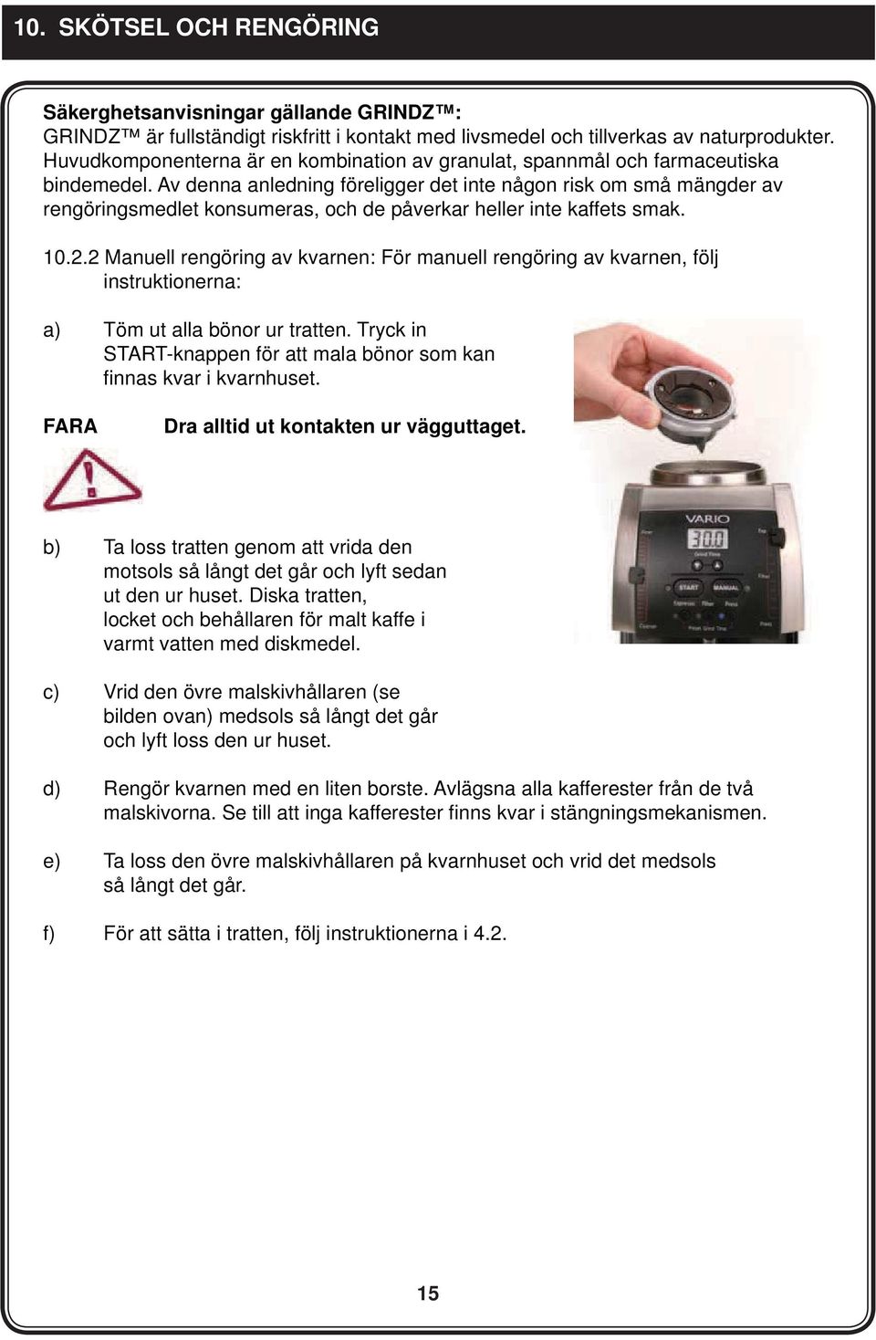 Av denna anledning föreligger det inte någon risk om små mängder av rengöringsmedlet konsumeras, och de påverkar heller inte kaffets smak. 10.2.