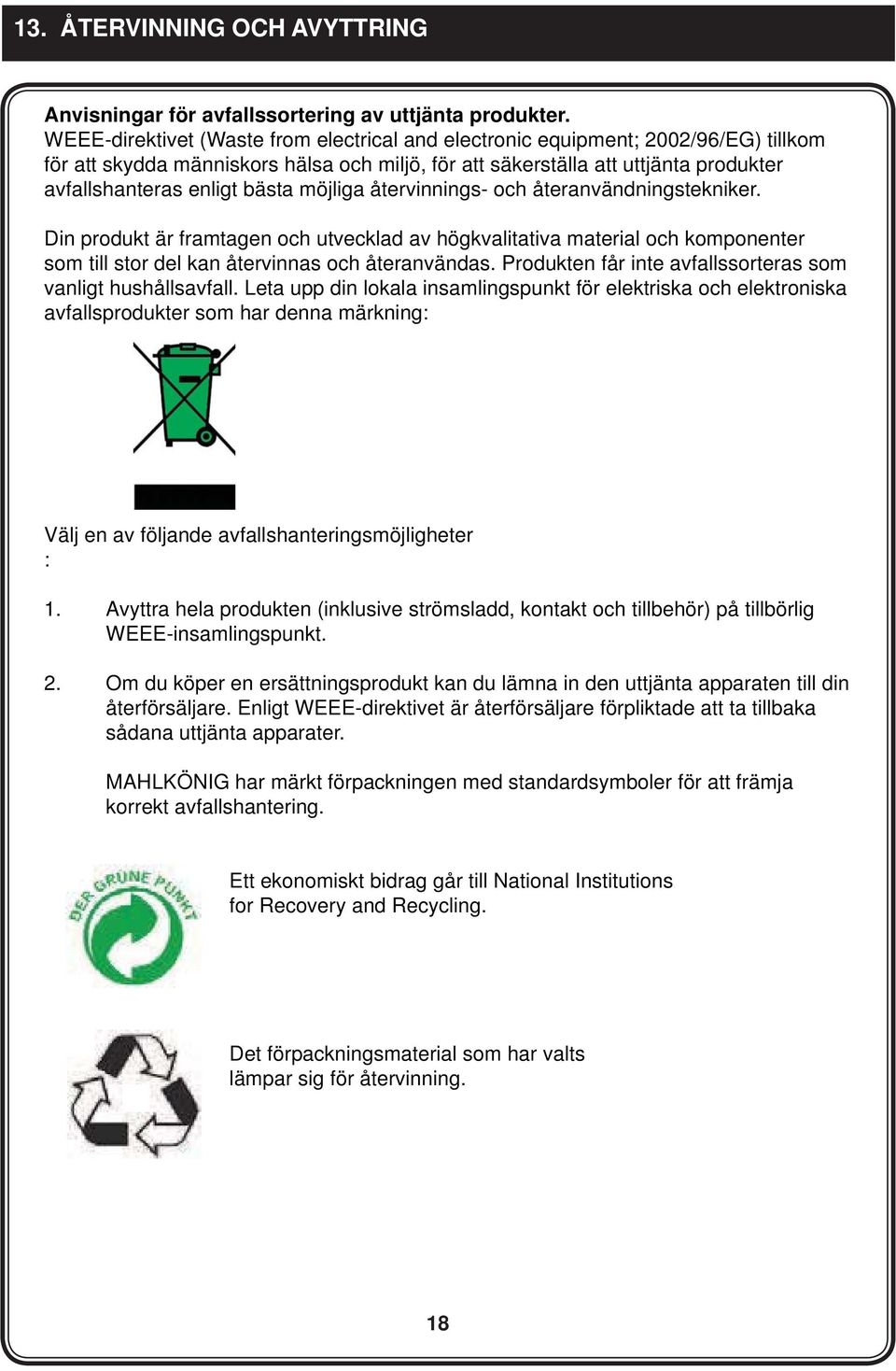 möjliga återvinnings- och återanvändningstekniker. Din produkt är framtagen och utvecklad av högkvalitativa material och komponenter som till stor del kan återvinnas och återanvändas.