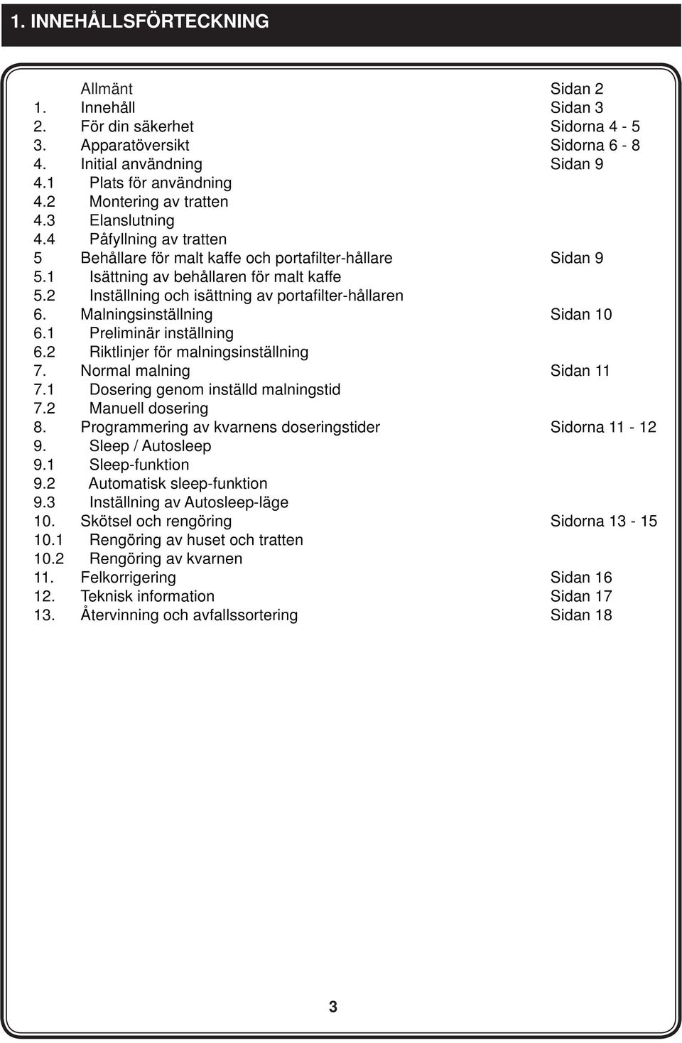 2 Inställning och isättning av portafi lter-hållaren 6. Malningsinställning Sidan 10 6.1 Preliminär inställning 6.2 Riktlinjer för malningsinställning 7. Normal malning Sidan 11 7.