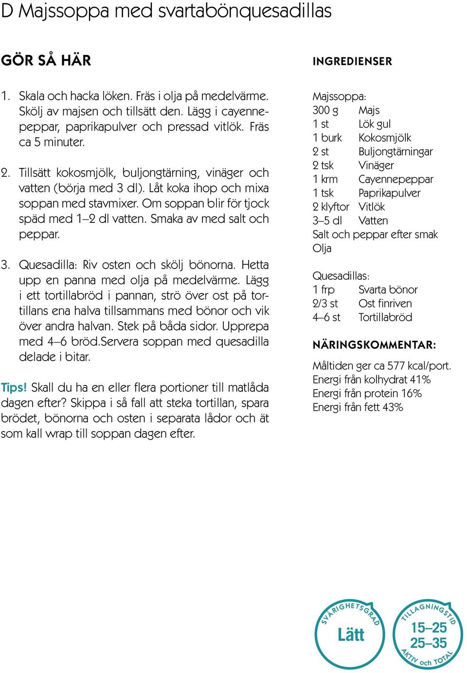 Smaka av med salt och peppar. 3. Quesadilla: Riv osten och skölj bönorna. Hetta upp en panna med olja på medelvärme.