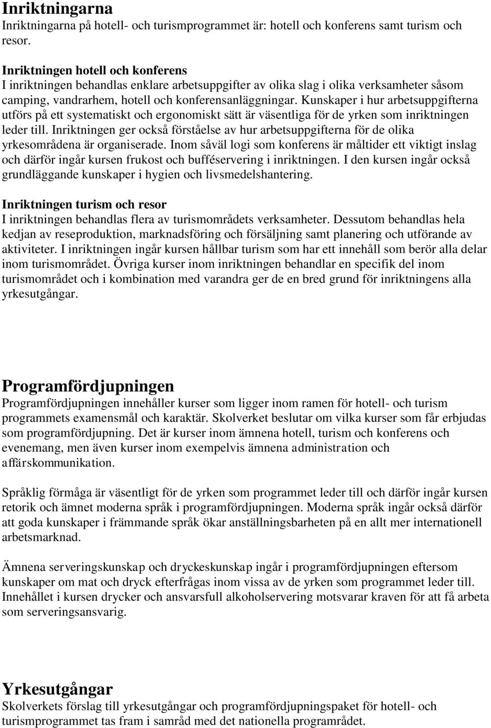 Kunskaper i hur arbetsuppgifterna utförs på ett systematiskt och ergonomiskt sätt är väsentliga för de yrken som inriktningen leder till.