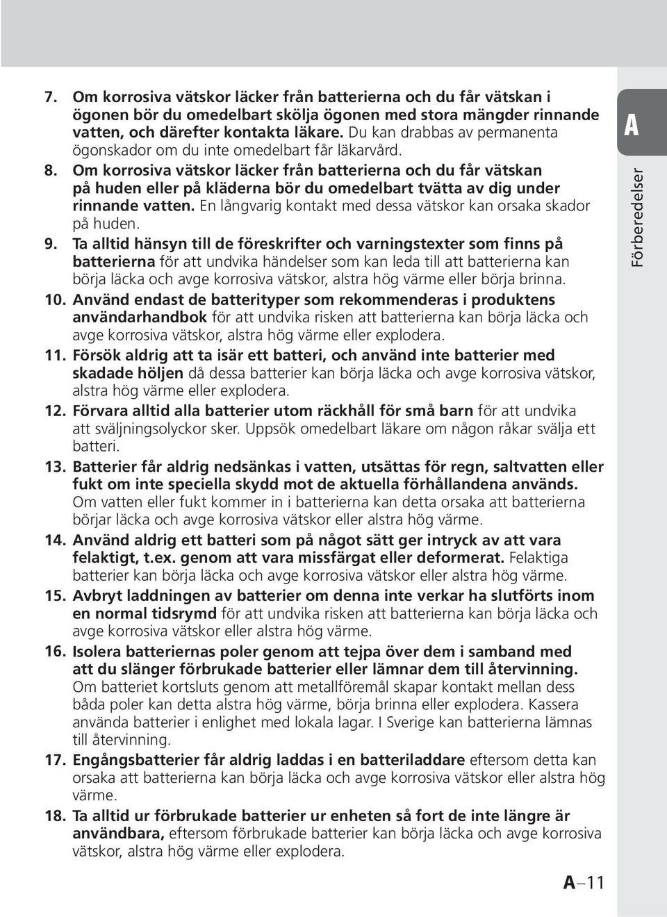 Om korrosiva vätskor läcker från batterierna och du får vätskan på huden eller på kläderna bör du omedelbart tvätta av dig under rinnande vatten.