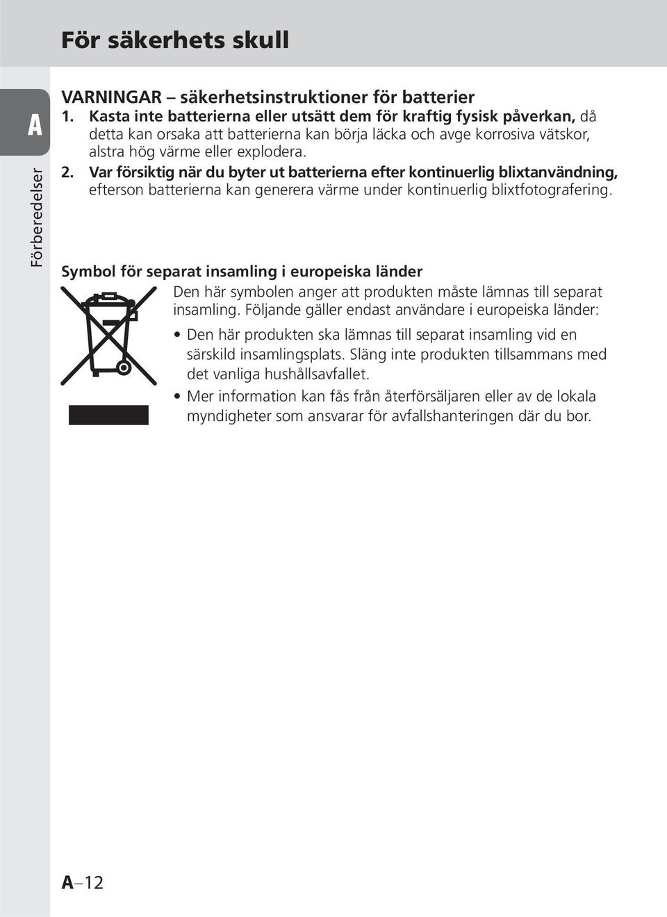 Var försiktig när du byter ut batterierna efter kontinuerlig blixtanvändning, efterson batterierna kan generera värme under kontinuerlig blixtfotografering.